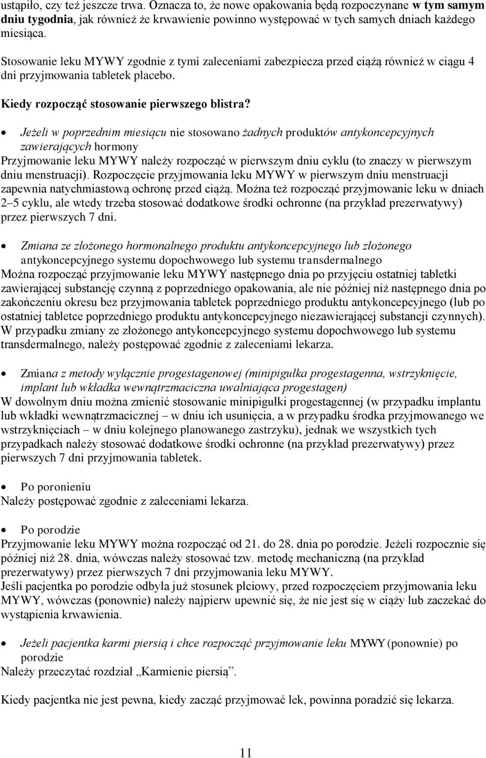 Jeżeli w poprzednim miesiącu nie stosowano żadnych produktów antykoncepcyjnych zawierających hormony Przyjmowanie leku MYWY należy rozpocząć w pierwszym dniu cyklu (to znaczy w pierwszym dniu