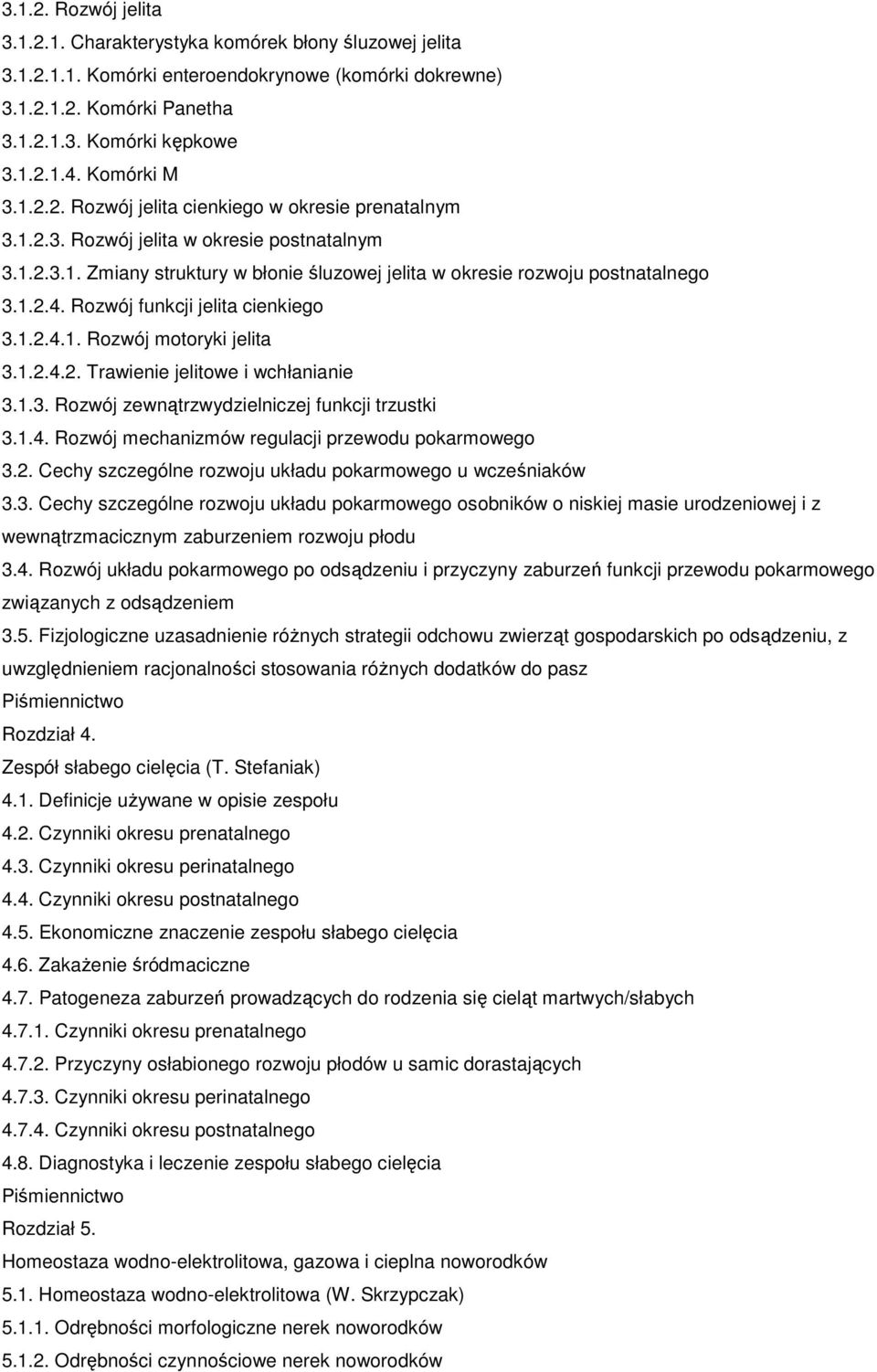 Rozwój funkcji jelita cienkiego 3.1.2.4.1. Rozwój motoryki jelita 3.1.2.4.2. Trawienie jelitowe i wchłanianie 3.1.3. Rozwój zewnątrzwydzielniczej funkcji trzustki 3.1.4. Rozwój mechanizmów regulacji przewodu pokarmowego 3.