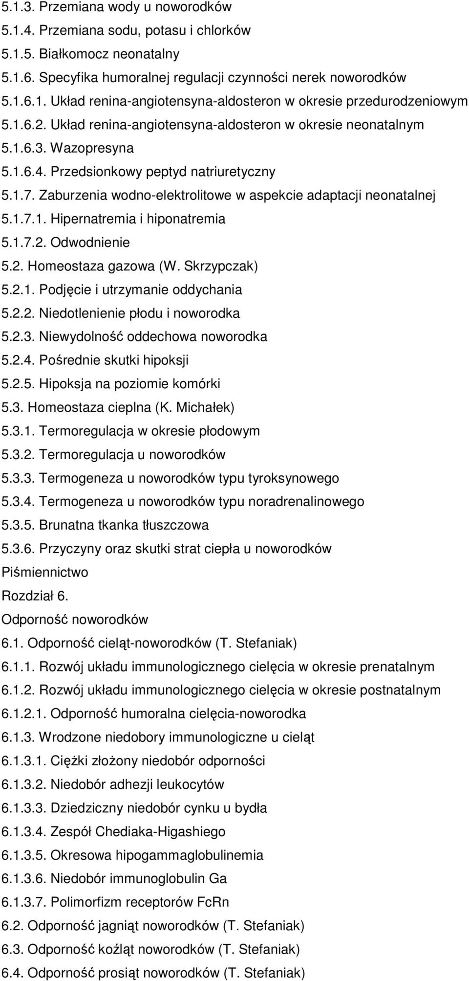Zaburzenia wodno-elektrolitowe w aspekcie adaptacji neonatalnej 5.1.7.1. Hipernatremia i hiponatremia 5.1.7.2. Odwodnienie 5.2. Homeostaza gazowa (W. Skrzypczak) 5.2.1. Podjęcie i utrzymanie oddychania 5.