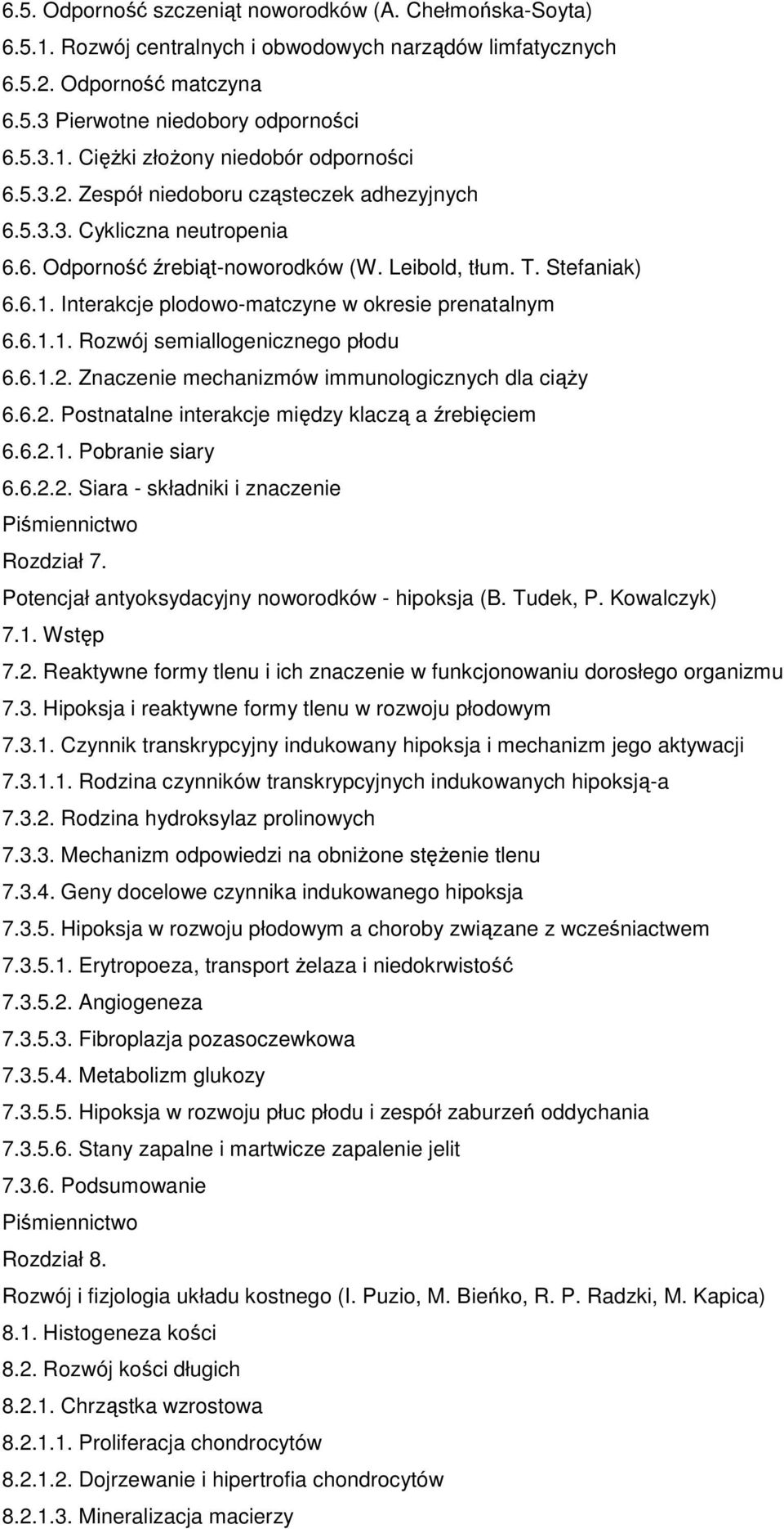 Interakcje plodowo-matczyne w okresie prenatalnym 6.6.1.1. Rozwój semiallogenicznego płodu 6.6.1.2. Znaczenie mechanizmów immunologicznych dla ciąŝy 6.6.2. Postnatalne interakcje między klaczą a źrebięciem 6.