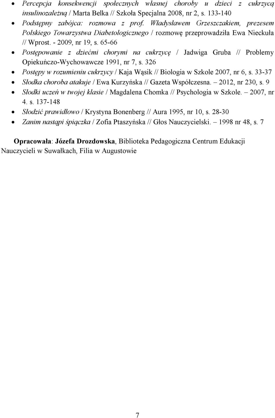 65-66 Postępowanie z dziećmi chorymi na cukrzycę / Jadwiga Gruba // Problemy Opiekuńczo-Wychowawcze 1991, nr 7, s. 326 Postępy w rozumieniu cukrzycy / Kaja Wąsik // Biologia w Szkole 2007, nr 6, s.