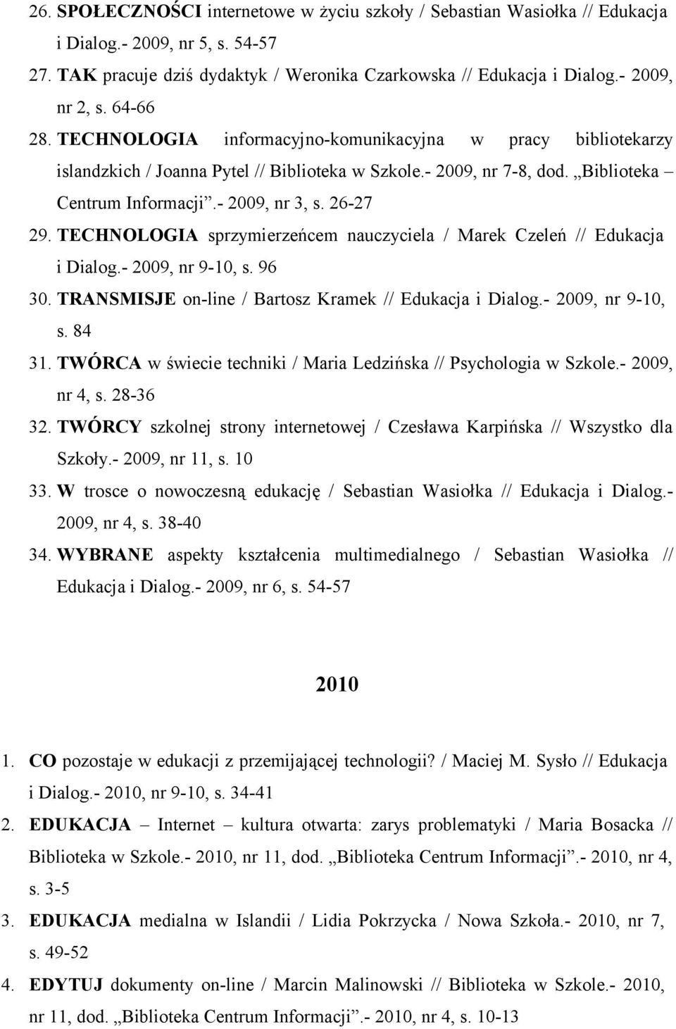 TECHNOLOGIA sprzymierzeńcem nauczyciela / Marek Czeleń // Edukacja i Dialog.- 2009, nr 9-10, s. 96 30. TRANSMISJE on-line / Bartosz Kramek // Edukacja i Dialog.- 2009, nr 9-10, s. 84 31.