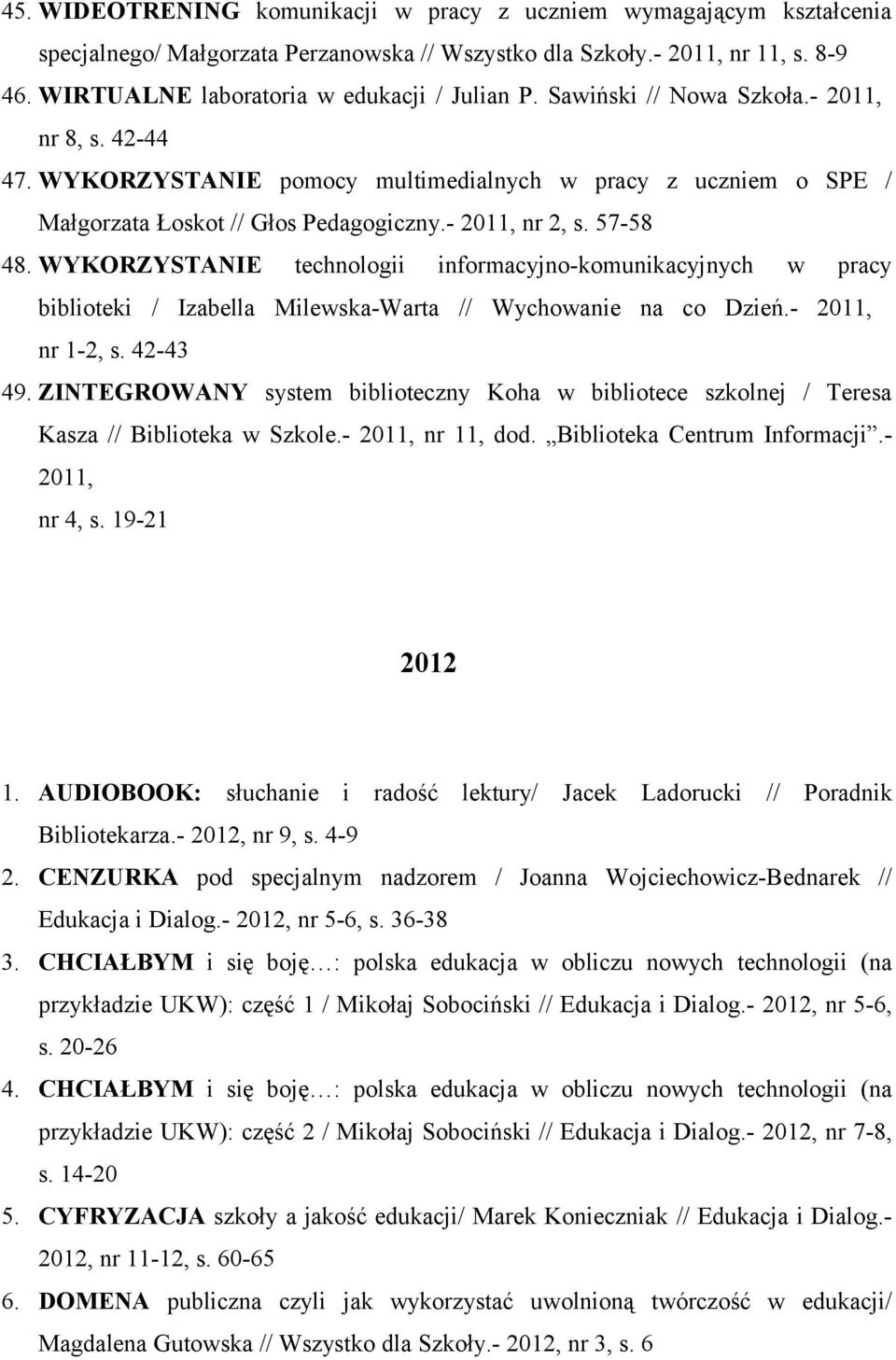 WYKORZYSTANIE technologii informacyjno-komunikacyjnych w pracy biblioteki / Izabella Milewska-Warta // Wychowanie na co Dzień.- 2011, nr 1-2, s. 42-43 49.