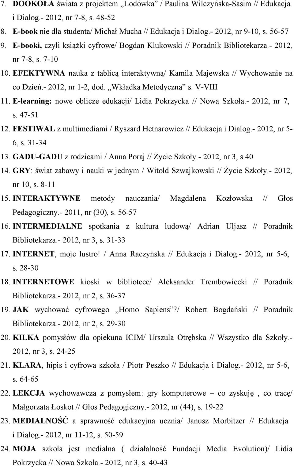 - 2012, nr 1-2, dod. Wkładka Metodyczna s. V-VIII 11. E-learning: nowe oblicze edukacji/ Lidia Pokrzycka // Nowa Szkoła.- 2012, nr 7, s. 47-51 12.