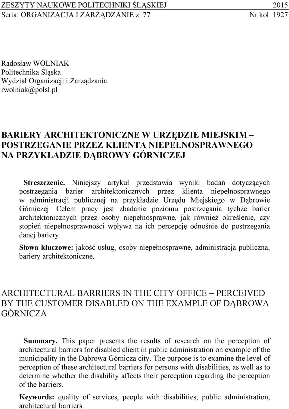 Niniejszy artykuł przedstawia wyniki badań dotyczących postrzegania barier architektonicznych przez klienta niepełnosprawnego w administracji publicznej na przykładzie Urzędu Miejskiego w Dąbrowie