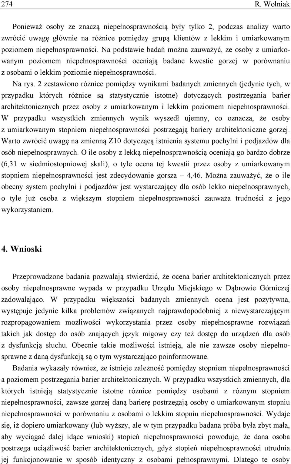 Na podstawie badań można zauważyć, ze osoby z umiarkowanym poziomem niepełnosprawności oceniają badane kwestie gorzej w porównaniu z osobami o lekkim poziomie niepełnosprawności. Na rys.
