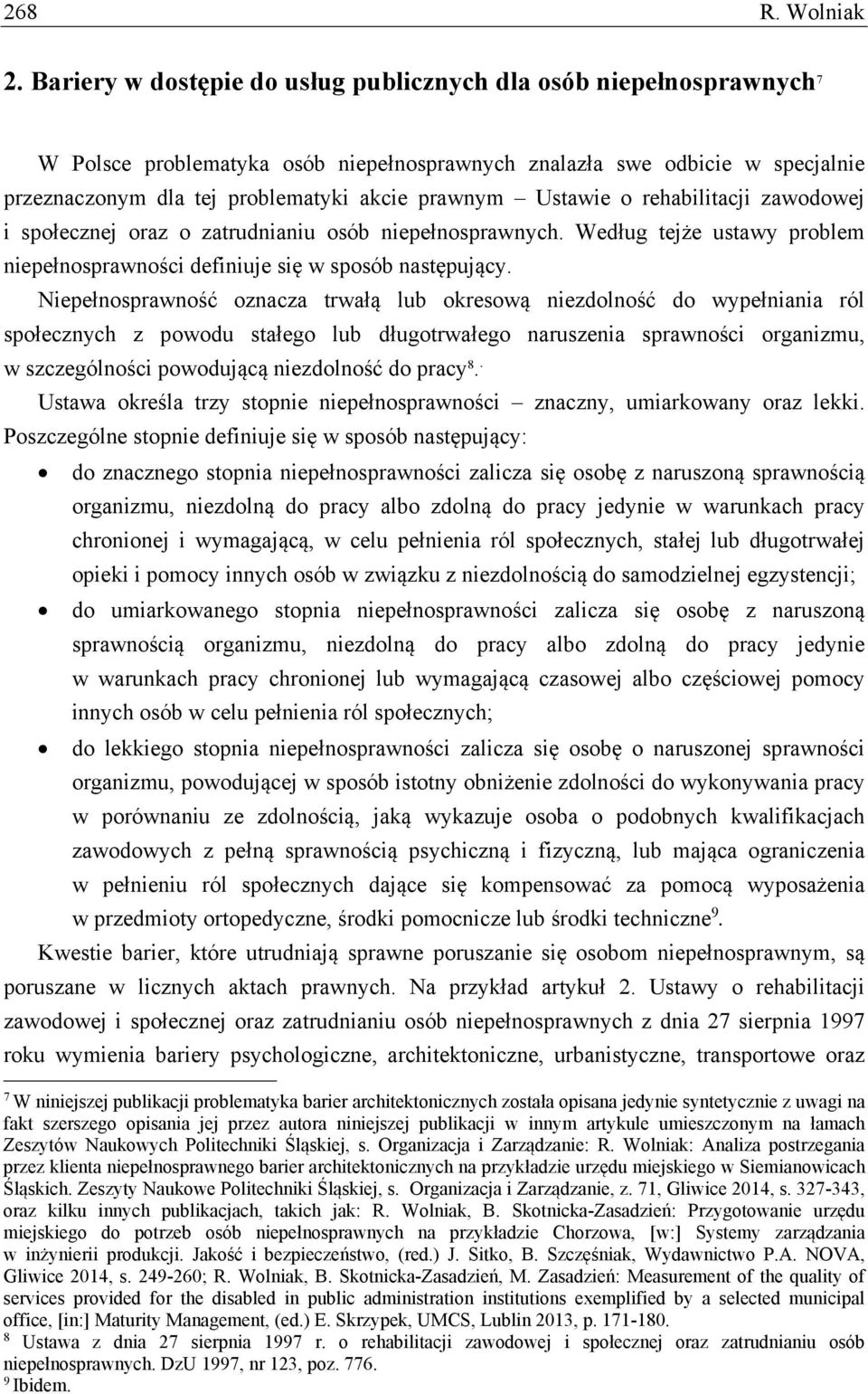 Ustawie o rehabilitacji zawodowej i społecznej oraz o zatrudnianiu osób niepełnosprawnych. Według tejże ustawy problem niepełnosprawności definiuje się w sposób następujący.