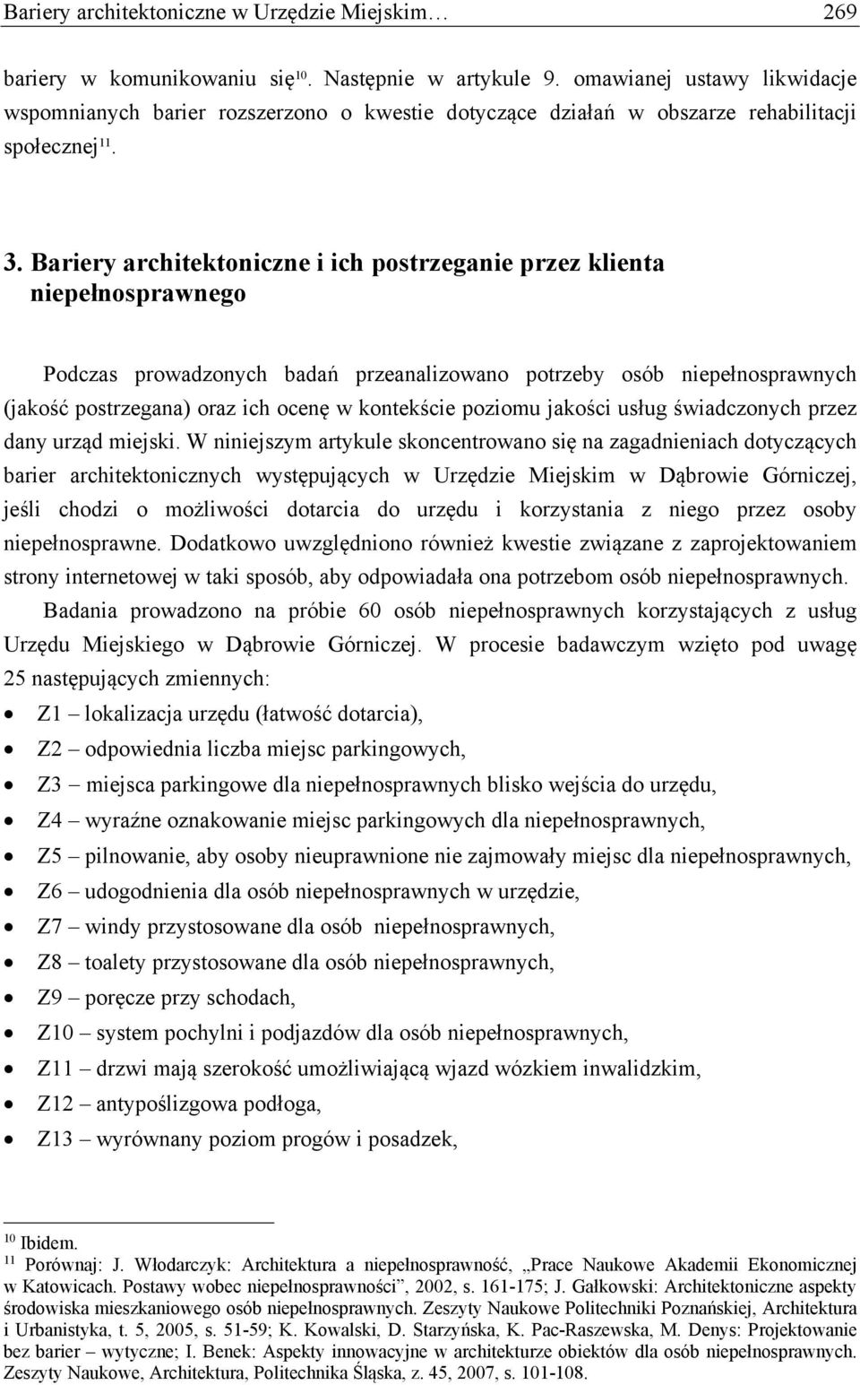 Bariery architektoniczne i ich postrzeganie przez klienta niepełnosprawnego Podczas prowadzonych badań przeanalizowano potrzeby osób niepełnosprawnych (jakość postrzegana) oraz ich ocenę w kontekście