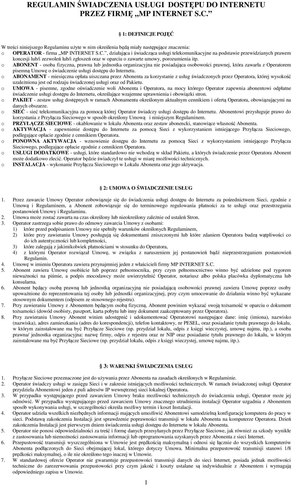o ABONENT - osoba fizyczna, prawna lub jednostka organizacyjna nie posiadająca osobowości prawnej, która zawarła z Operatorem pisemną Umowę o świadczenie usługi dostępu do Internetu.