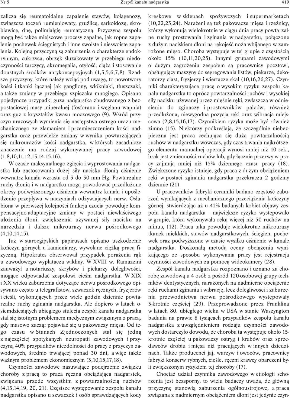 Kolejną przyczyną są zaburzenia o charakterze endokrynnym, cukrzyca, obrzęk śluzakowaty w przebiegu niedoczynności tarczycy, akromegalia, otyłość, ciąża i stosowanie doustnych środków