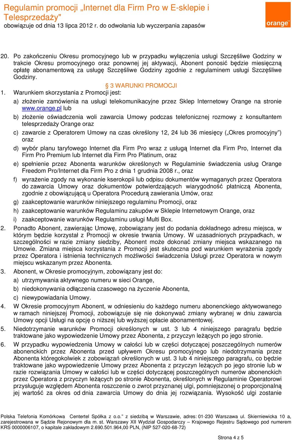 abonamentową za usługę Szczęśliwe Godziny zgodnie z regulaminem usługi Szczęśliwe Godziny. 3 WARUNKI PROMOCJI 1.