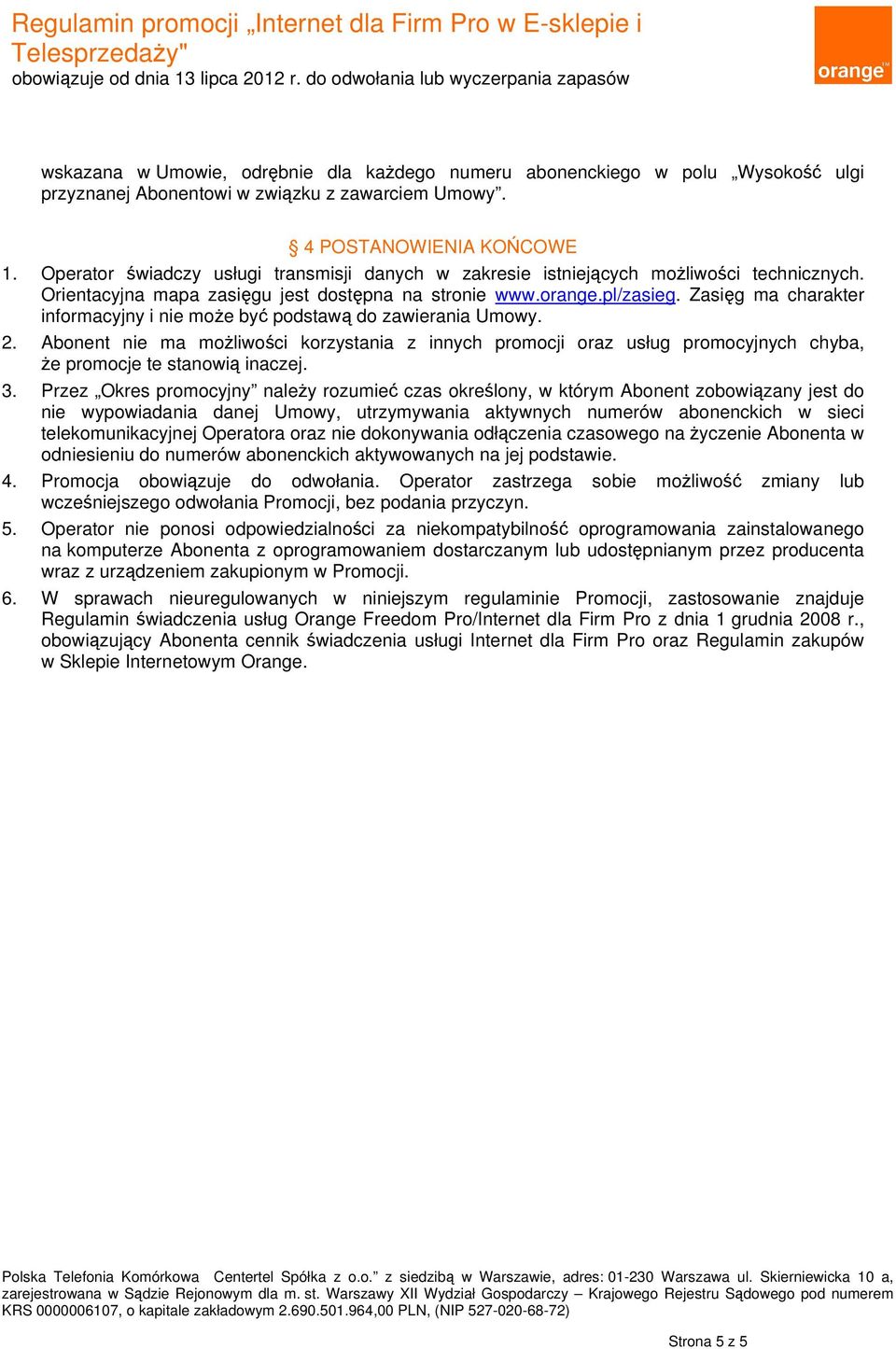 Zasięg ma charakter informacyjny i nie może być podstawą do zawierania Umowy. 2. Abonent nie ma możliwości korzystania z innych promocji oraz usług promocyjnych chyba, że promocje te stanowią inaczej.