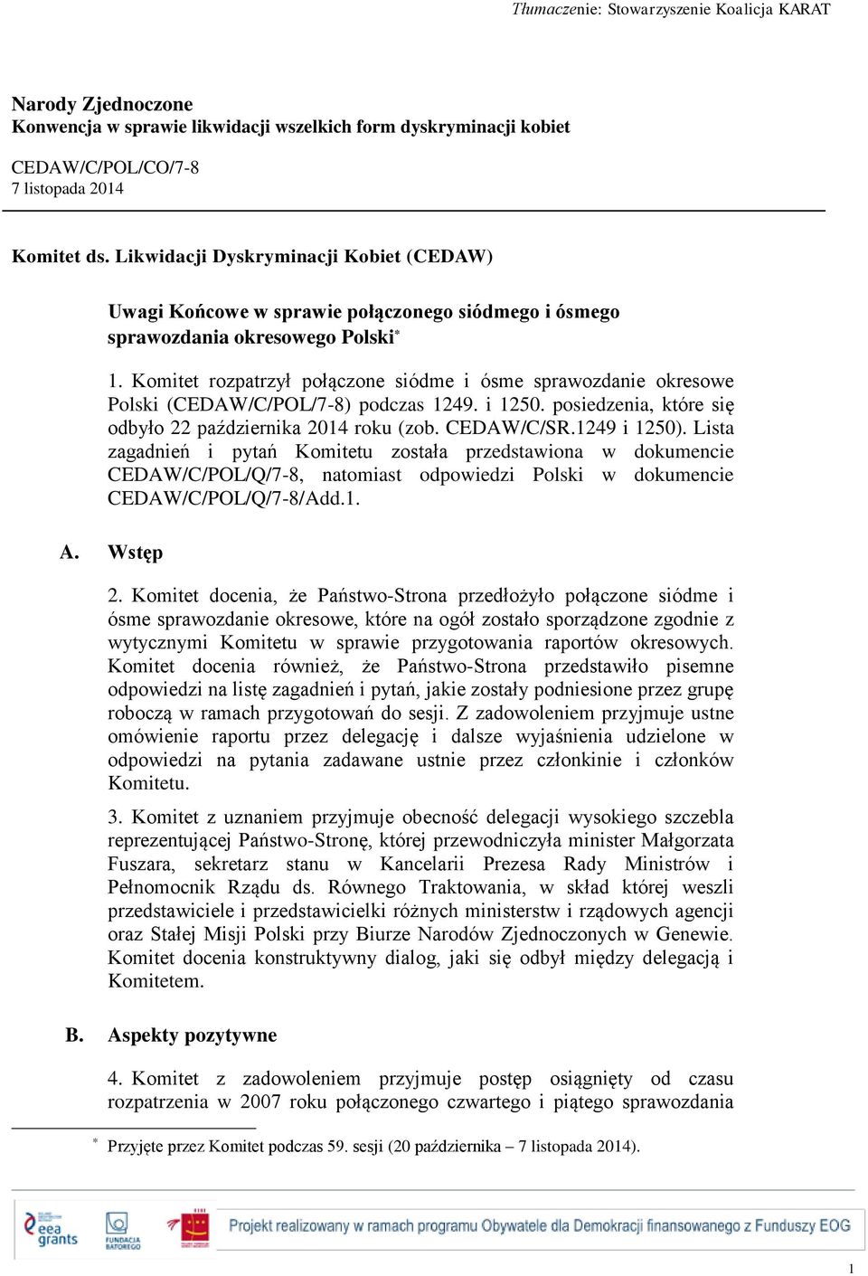 Komitet rozpatrzył połączone siódme i ósme sprawozdanie okresowe Polski (CEDAW/C/POL/7-8) podczas 1249. i 1250. posiedzenia, które się odbyło 22 października 2014 roku (zob. CEDAW/C/SR.1249 i 1250).