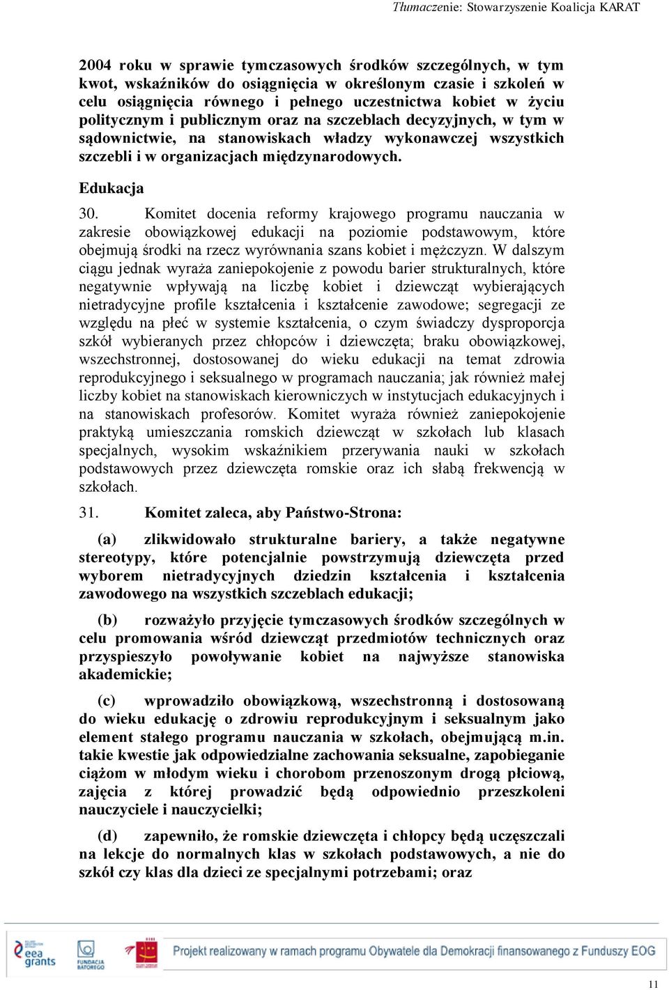 Komitet docenia reformy krajowego programu nauczania w zakresie obowiązkowej edukacji na poziomie podstawowym, które obejmują środki na rzecz wyrównania szans kobiet i mężczyzn.