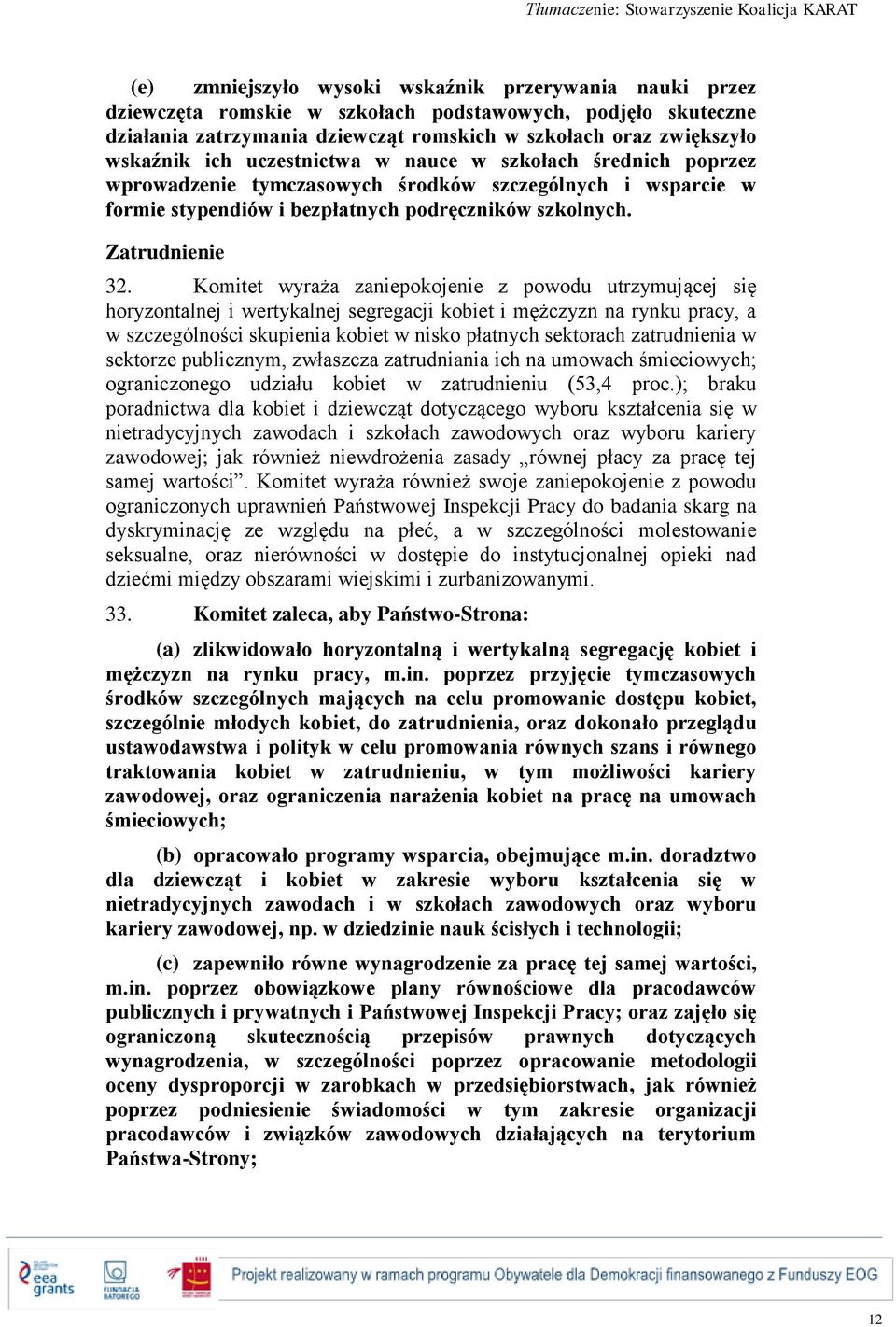 Komitet wyraża zaniepokojenie z powodu utrzymującej się horyzontalnej i wertykalnej segregacji kobiet i mężczyzn na rynku pracy, a w szczególności skupienia kobiet w nisko płatnych sektorach