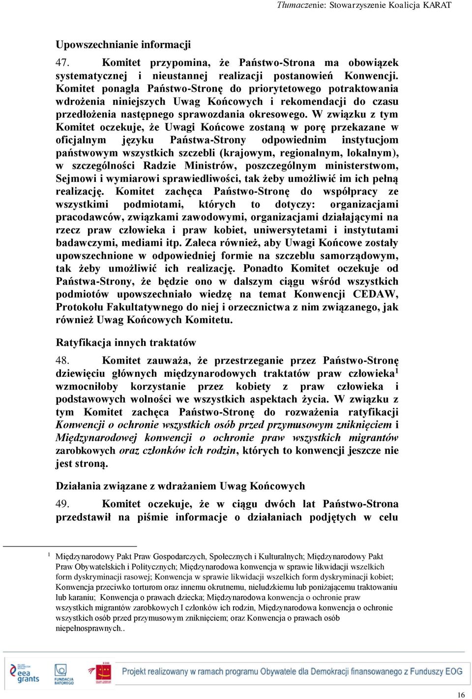 W związku z tym Komitet oczekuje, że Uwagi Końcowe zostaną w porę przekazane w oficjalnym języku Państwa-Strony odpowiednim instytucjom państwowym wszystkich szczebli (krajowym, regionalnym,