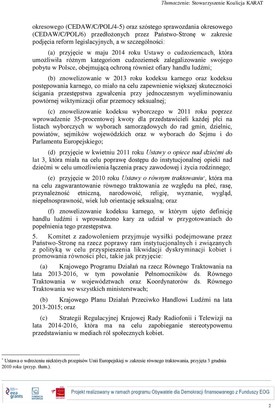 2013 roku kodeksu karnego oraz kodeksu postępowania karnego, co miało na celu zapewnienie większej skuteczności ścigania przestępstwa zgwałcenia przy jednoczesnym wyeliminowaniu powtórnej