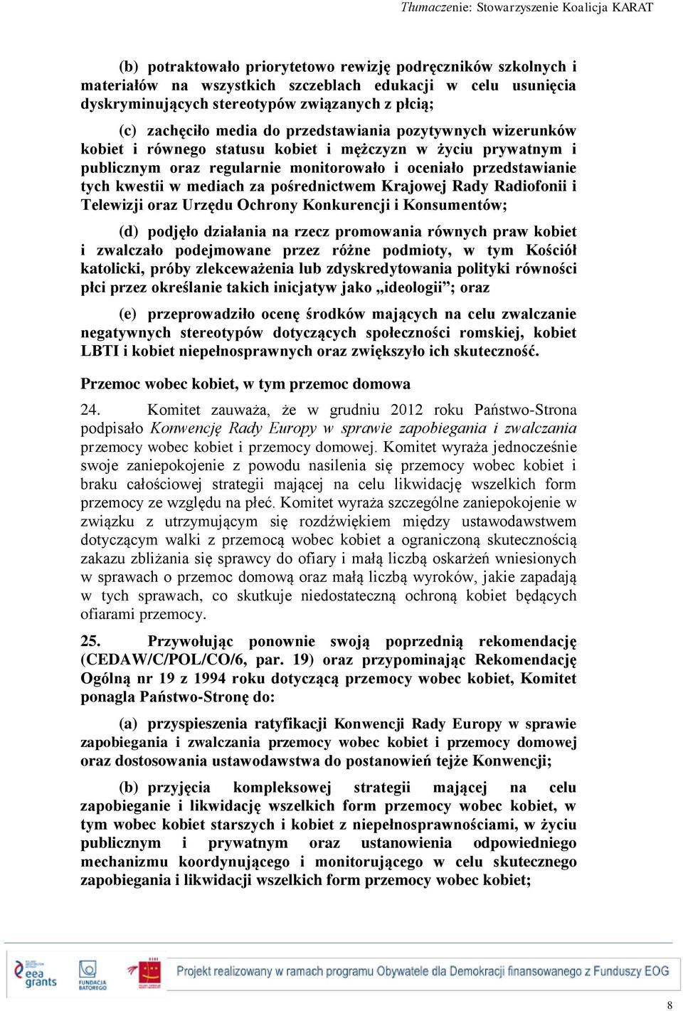 pośrednictwem Krajowej Rady Radiofonii i Telewizji oraz Urzędu Ochrony Konkurencji i Konsumentów; (d) podjęło działania na rzecz promowania równych praw kobiet i zwalczało podejmowane przez różne