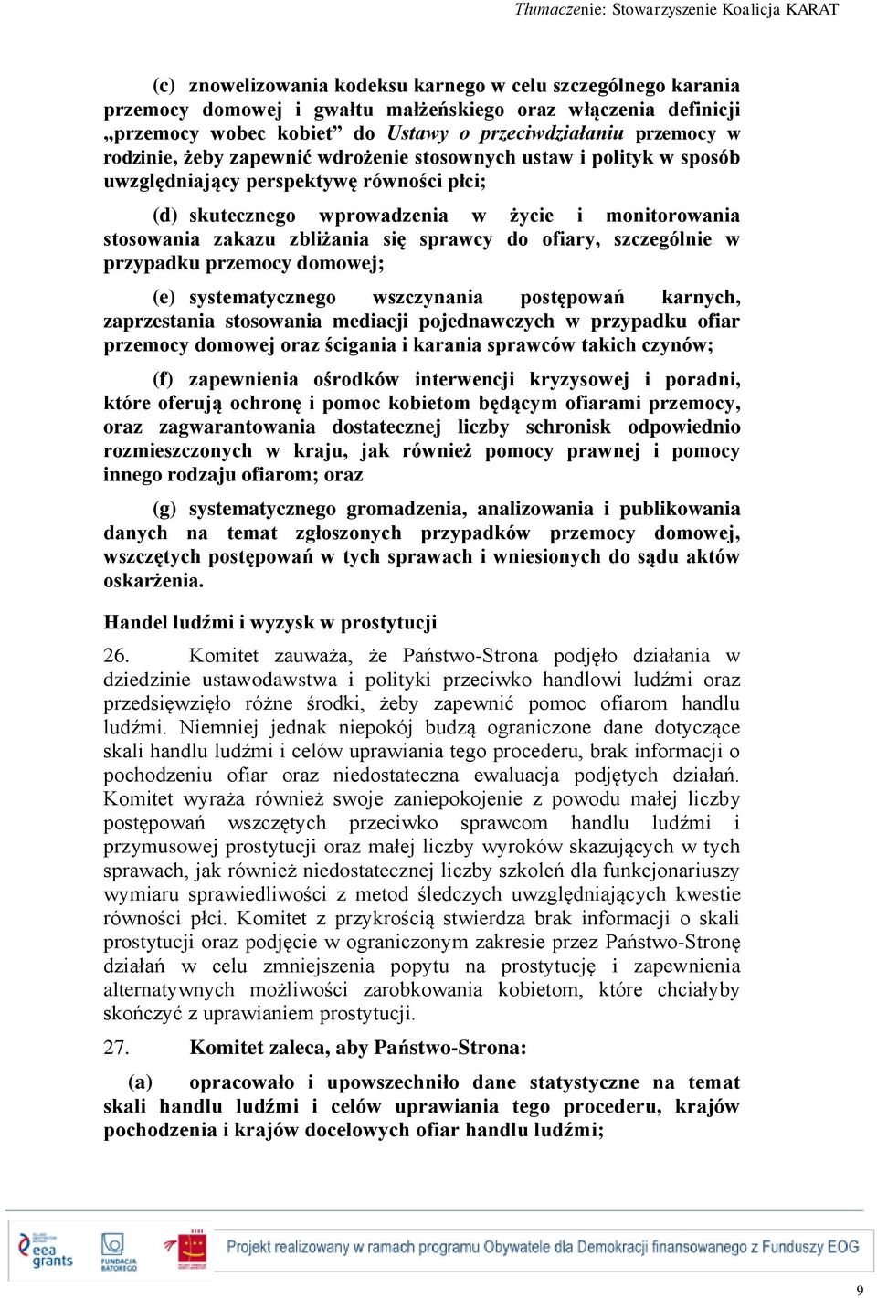 ofiary, szczególnie w przypadku przemocy domowej; (e) systematycznego wszczynania postępowań karnych, zaprzestania stosowania mediacji pojednawczych w przypadku ofiar przemocy domowej oraz ścigania i