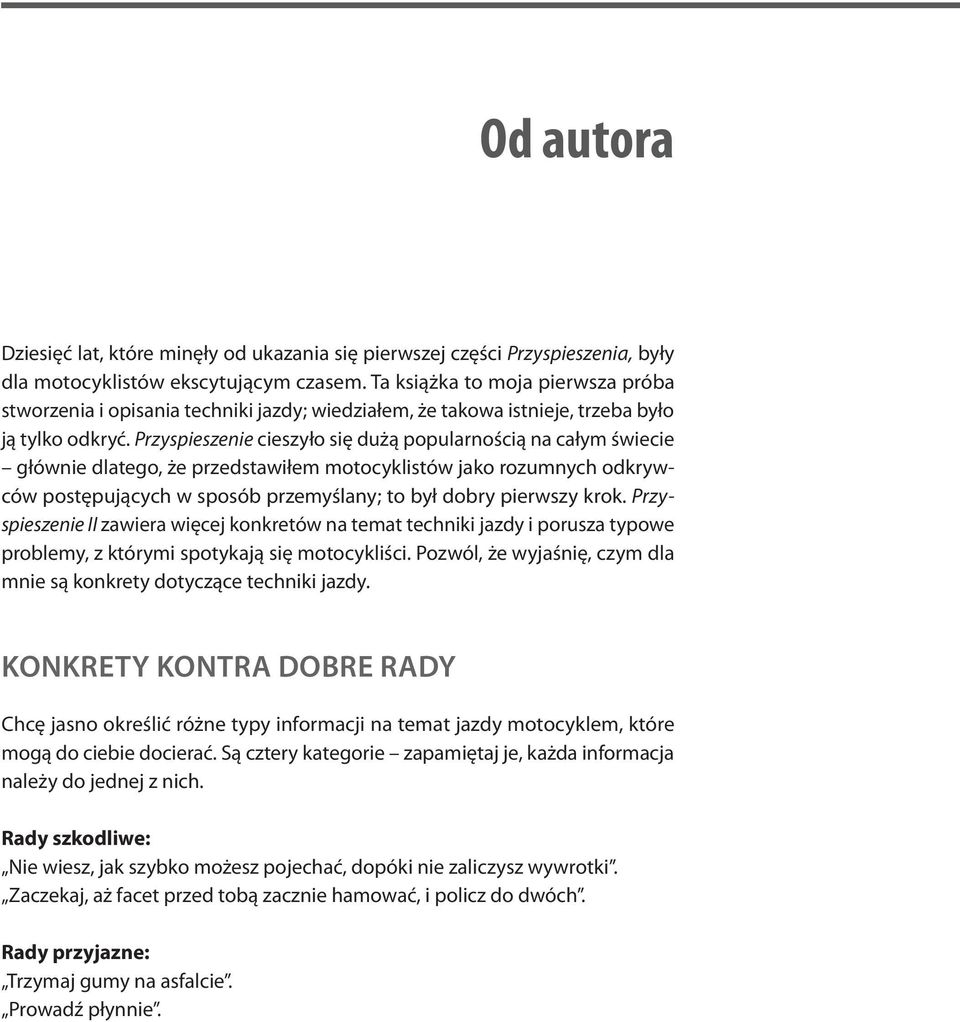 Przyspieszenie cieszyło się dużą popularnością na całym świecie głównie dlatego, że przedstawiłem motocyklistów jako rozumnych odkrywców postępujących w sposób przemyślany; to był dobry pierwszy krok.