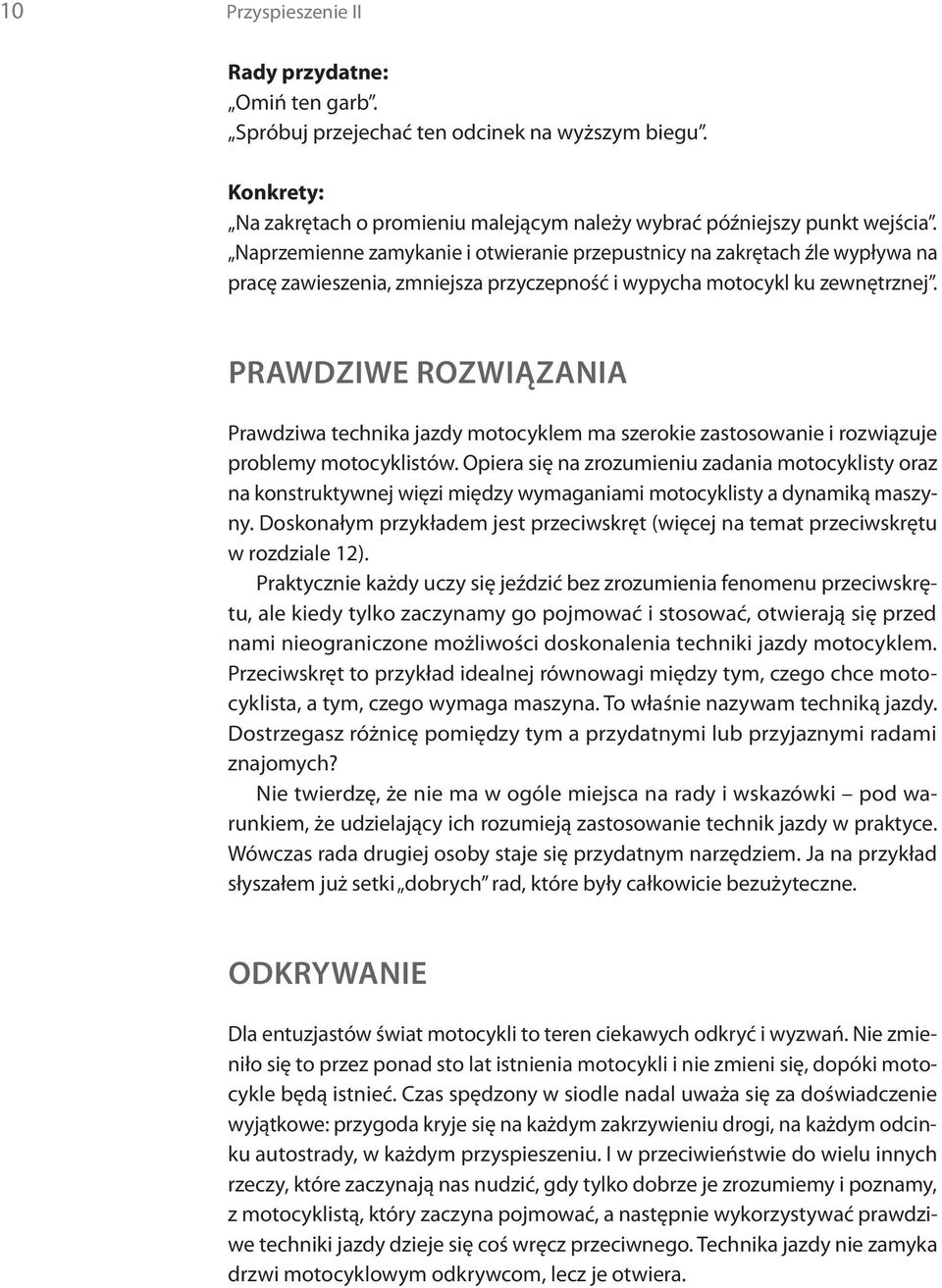 Prawdziwe rozwiązania Prawdziwa technika jazdy motocyklem ma szerokie zastosowanie i rozwiązuje problemy motocyklistów.
