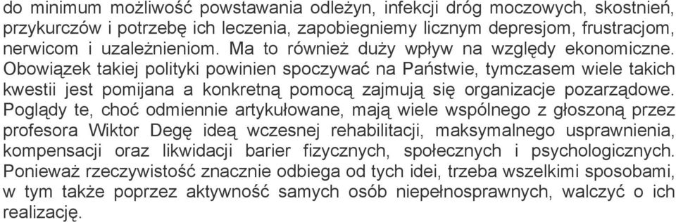 Obowiązek takiej polityki powinien spoczywać na Państwie, tymczasem wiele takich kwestii jest pomijana a konkretną pomocą zajmują się organizacje pozarządowe.