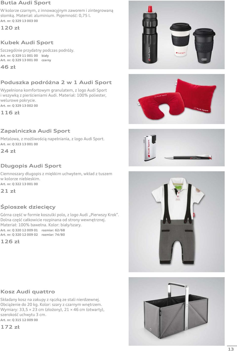 nr: Q 329 13 001 00 czarny 46 zł Poduszka podróżna 2 w 1 Audi Sport Wypełniona komfortowym granulatem, z logo Audi Sport i wszywką z pierścieniami Audi. Materiał: 100% poliester, welurowe pokrycie.