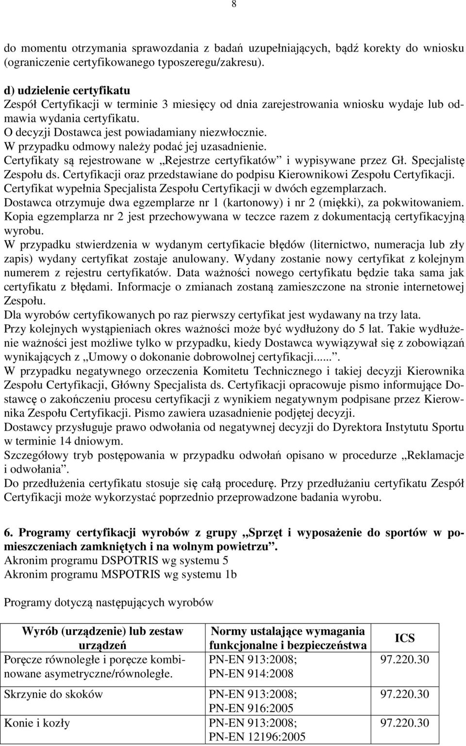 W przypadku odmowy należy podać jej uzasadnienie. Certyfikaty są rejestrowane w Rejestrze certyfikatów i wypisywane przez Gł. Specjalistę Zespołu ds.