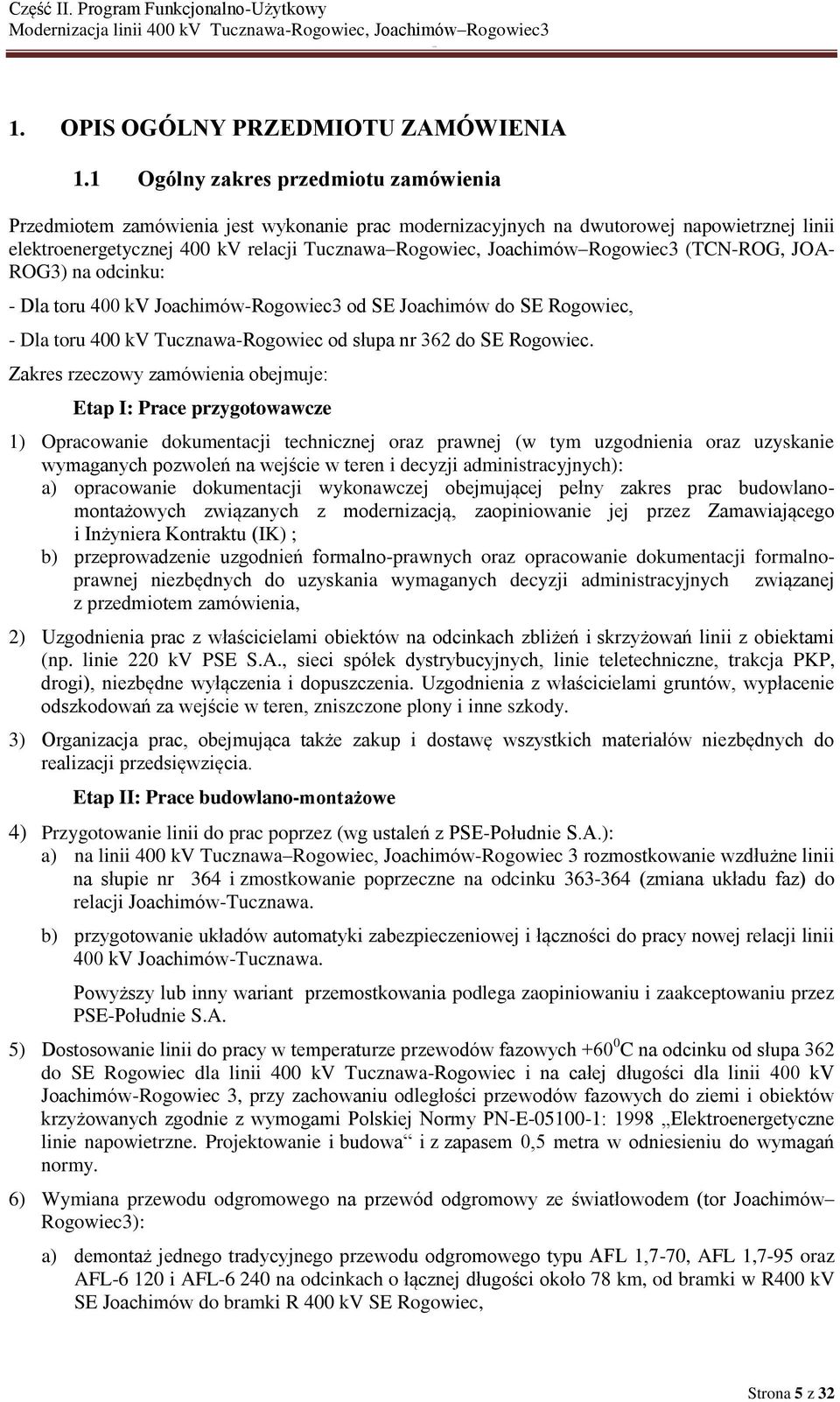 Rogowiec3 (TCN-ROG, JOA- ROG3) na odcinku: - Dla toru 400 kv Joachimów-Rogowiec3 od SE Joachimów do SE Rogowiec, - Dla toru 400 kv Tucznawa-Rogowiec od słupa nr 362 do SE Rogowiec.