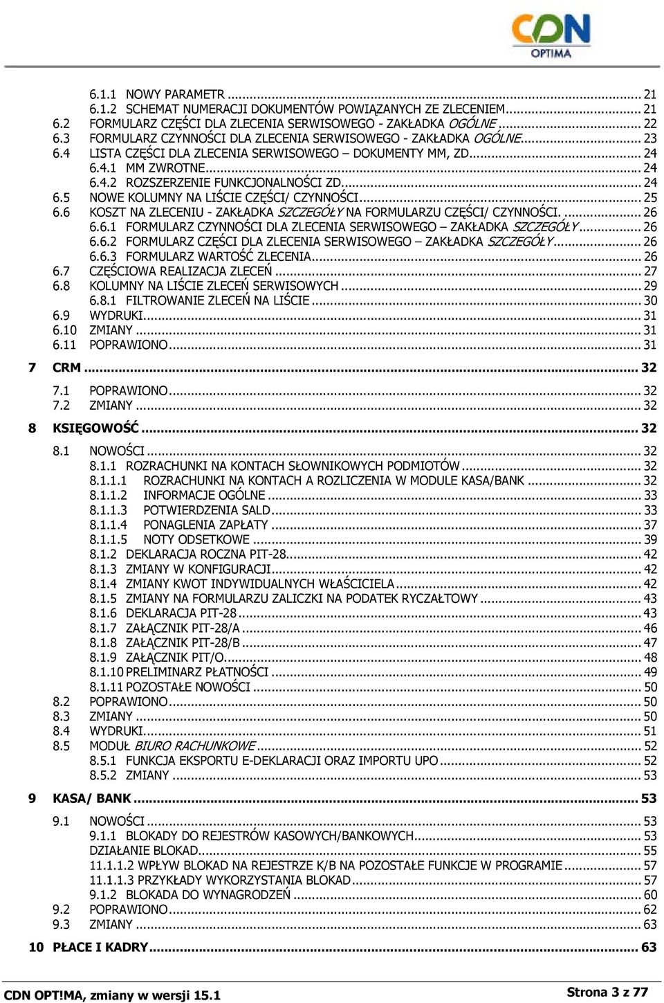 .. 24 6.5 NOWE KOLUMNY NA LIŚCIE CZĘŚCI/ CZYNNOŚCI... 25 6.6 KOSZT NA ZLECENIU - ZAKŁADKA SZCZEGÓŁY NA FORMULARZU CZĘŚCI/ CZYNNOŚCI.... 26 6.6.1 FORMULARZ CZYNNOŚCI DLA ZLECENIA SERWISOWEGO ZAKŁADKA SZCZEGÓŁY.