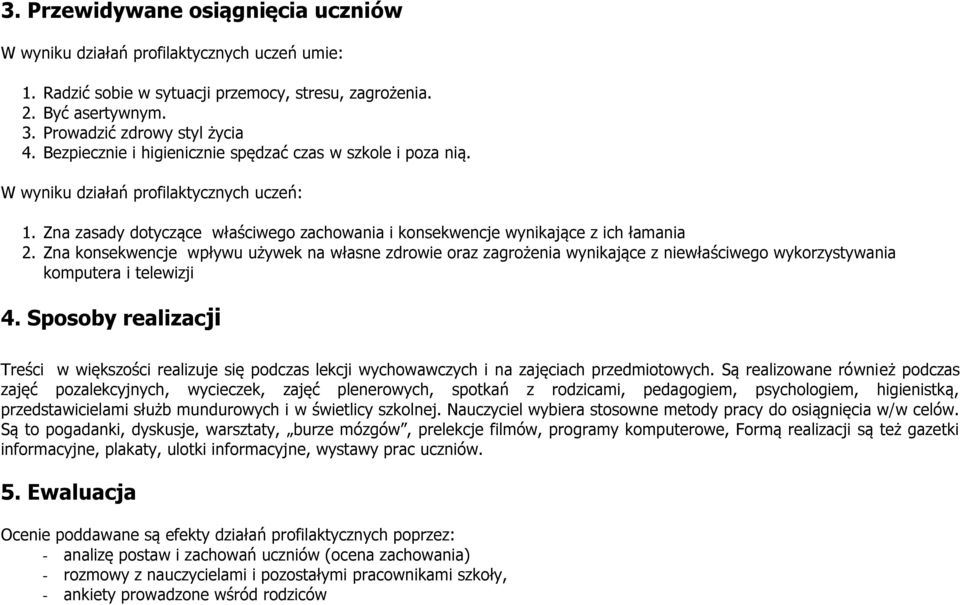 Zna konsekwencje wpływu używek na własne zdrowie oraz zagrożenia wynikające z niewłaściwego wykorzystywania komputera i telewizji 4.