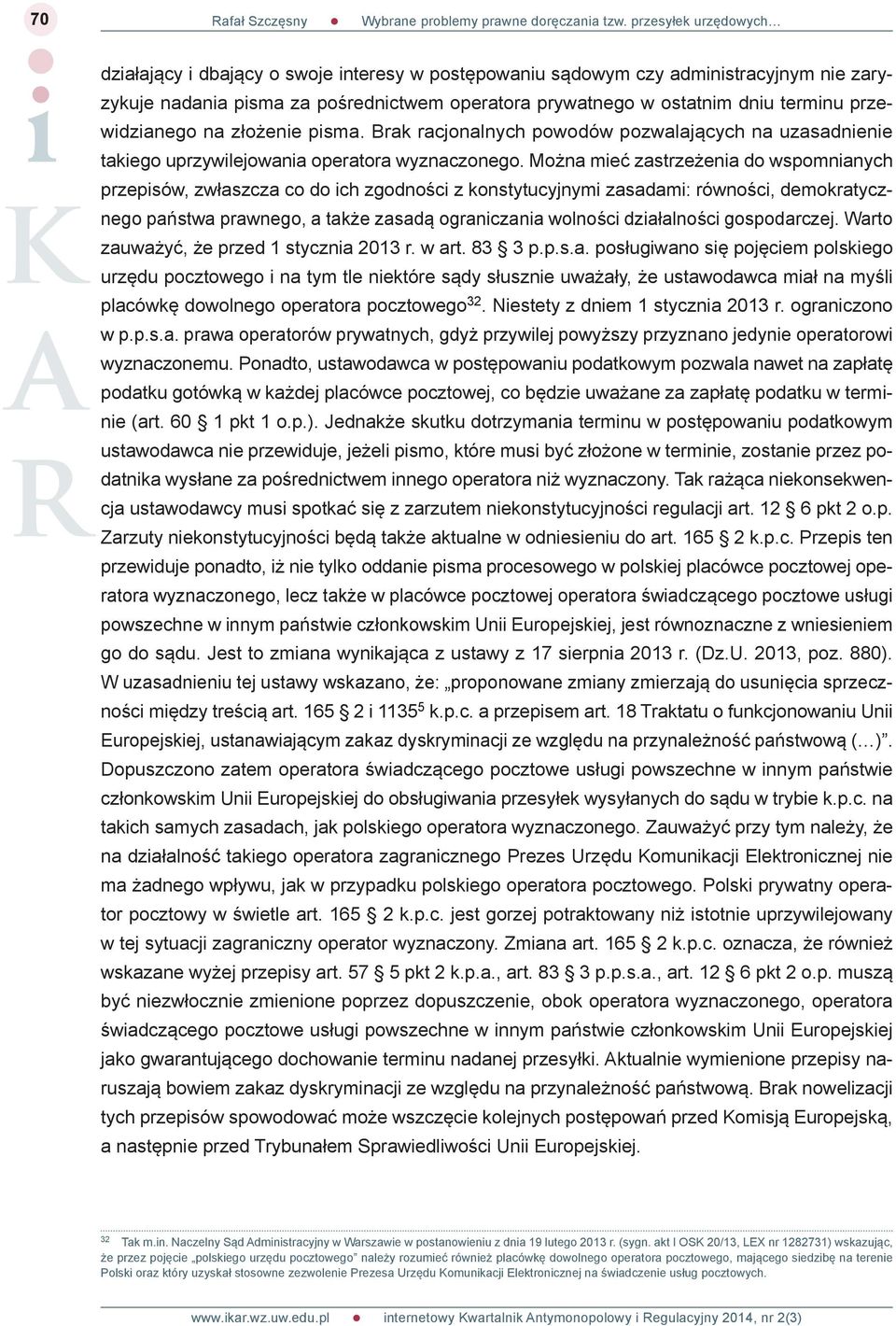 Można mieć zastrzeżenia do wspomnianych przepisów, zwłaszcza co do ich zgodności z konstytucyjnymi zasadami: równości, demokratycznego państwa prawnego, a także zasadą ograniczania wolności