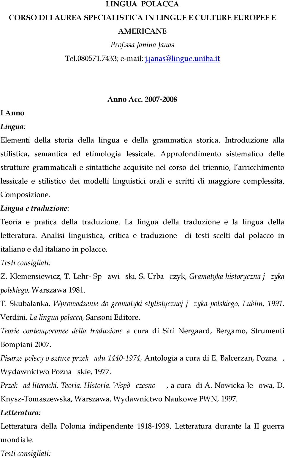 Approfondimento sistematico delle strutture grammaticali e sintattiche acquisite nel corso del triennio, l arricchimento lessicale e stilistico dei modelli linguistici orali e scritti di maggiore