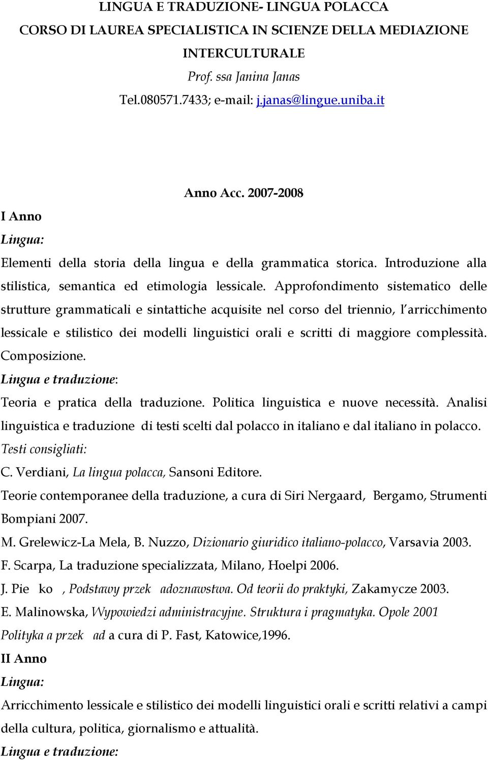 Approfondimento sistematico delle strutture grammaticali e sintattiche acquisite nel corso del triennio, l arricchimento lessicale e stilistico dei modelli linguistici orali e scritti di maggiore