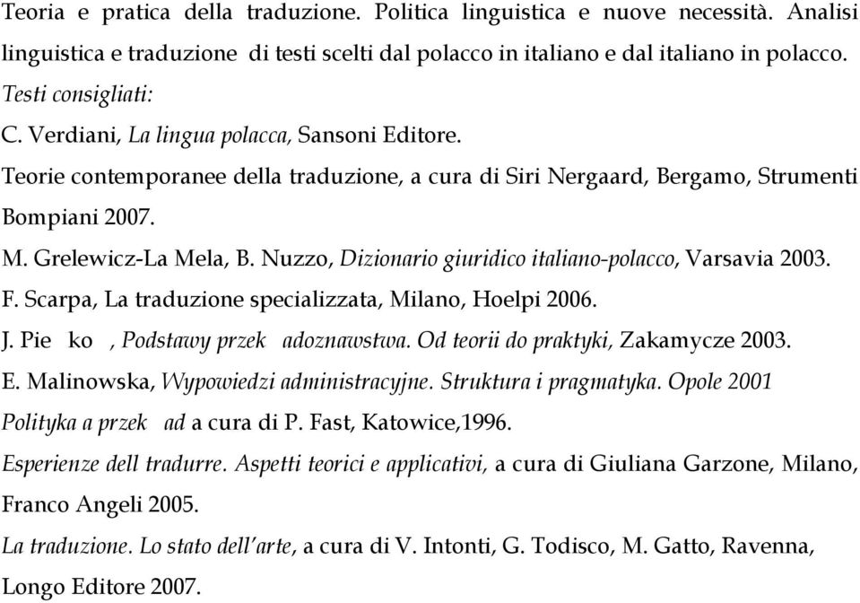 Scarpa, La traduzione specializzata, Milano, Hoelpi 2006. J. Pie ko, Podstawy przek adoznawstwa. Od teorii do praktyki, Zakamycze 2003. E. Malinowska, Wypowiedzi administracyjne.