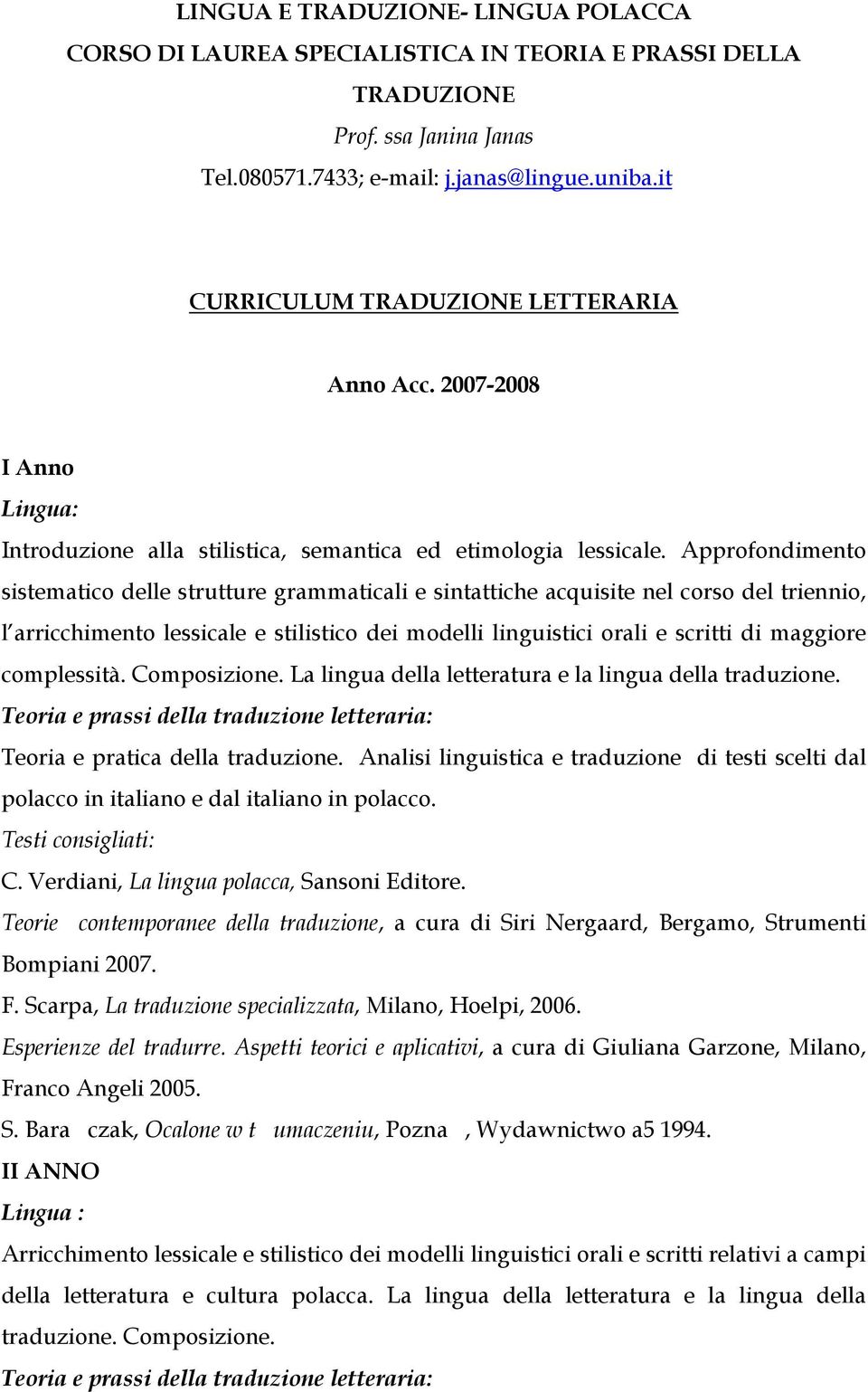 Approfondimento sistematico delle strutture grammaticali e sintattiche acquisite nel corso del triennio, l arricchimento lessicale e stilistico dei modelli linguistici orali e scritti di maggiore