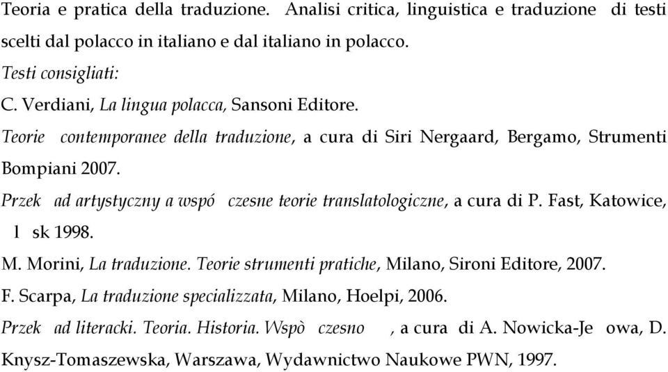 P. Fast, Katowice, l sk 1998. M. Morini, La traduzione. Teorie strumenti pratiche, Milano, Sironi Editore, 2007. F. Scarpa, La traduzione specializzata, Milano, Hoelpi, 2006.