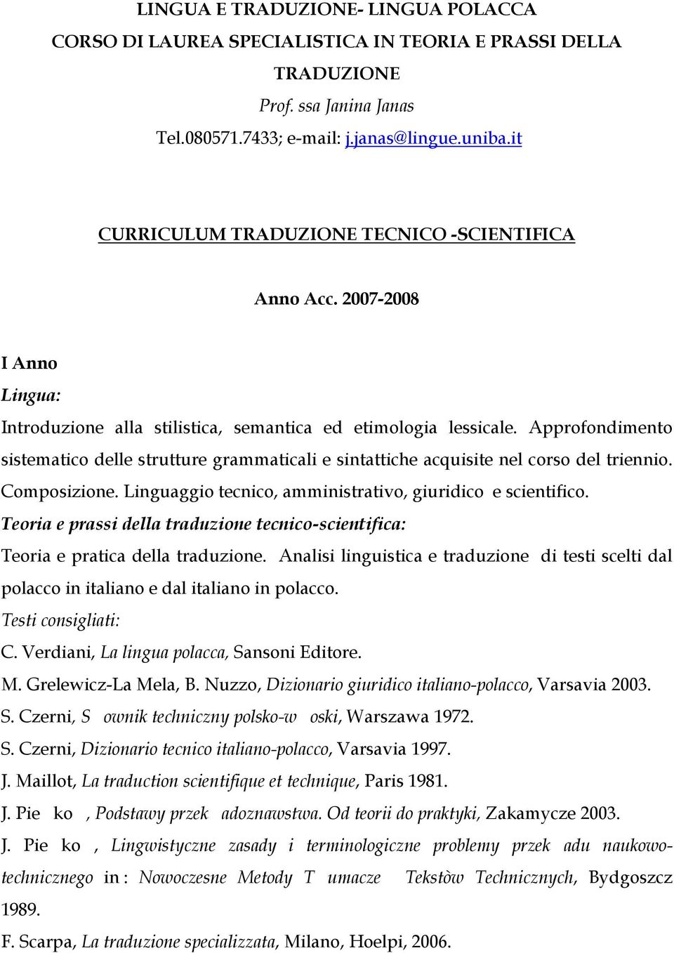 Approfondimento sistematico delle strutture grammaticali e sintattiche acquisite nel corso del triennio. Composizione. Linguaggio tecnico, amministrativo, giuridico e scientifico.