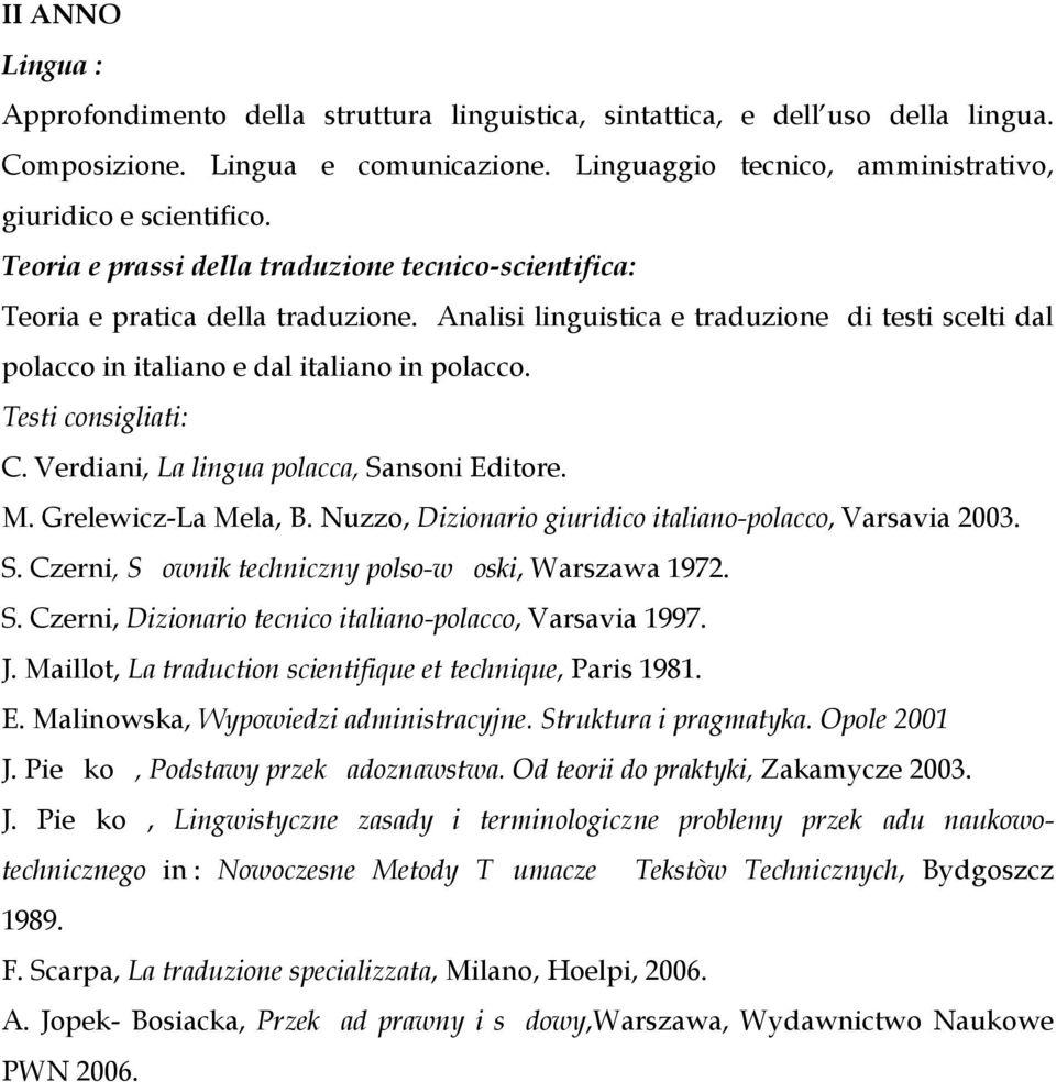 Grelewicz-La Mela, B. Nuzzo, Dizionario giuridico italiano-polacco, Varsavia 2003. S. Czerni, S ownik techniczny polso-w oski, Warszawa 1972. S. Czerni, Dizionario tecnico italiano-polacco, Varsavia 1997.
