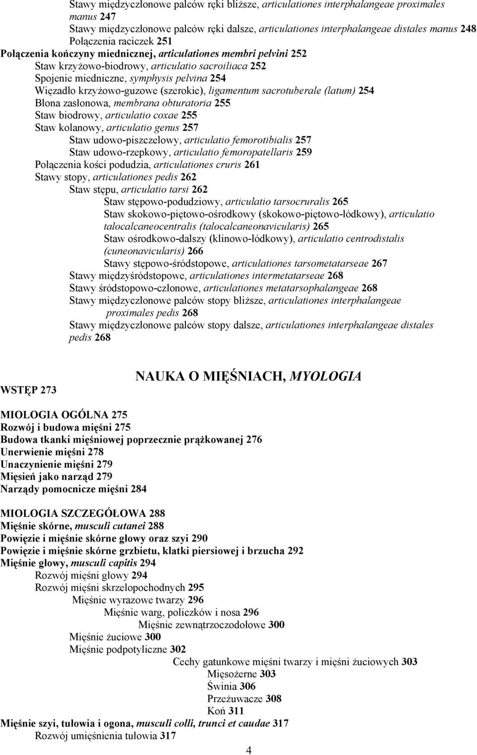 (szerokie), ligamentum sacrotuberale (latum) 254 Błona zasłonowa, membrana obturatoria 255 Staw biodrowy, articulatio coxae 255 Staw kolanowy, articulatio genus 257 Staw udowo-piszczelowy,