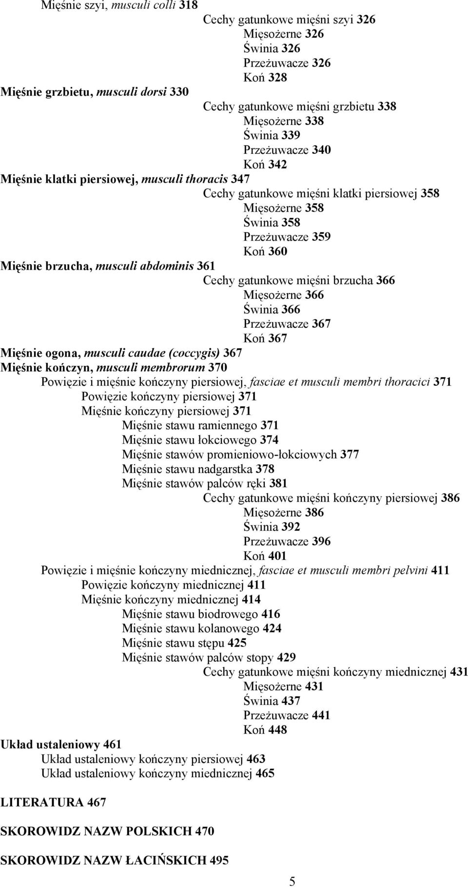 musculi abdominis 361 Cechy gatunkowe mięśni brzucha 366 Mięsożerne 366 Świnia 366 Przeżuwacze 367 Koń 367 Mięśnie ogona, musculi caudae (coccygis) 367 Mięśnie kończyn, musculi membrorum 370 Powięzie