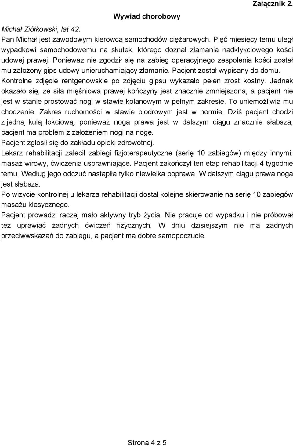 Poniewa nie zgodzi si na zabieg operacyjnego zespolenia ko ci zosta mu za o ony gips udowy unieruchamiaj cy z amanie. Pacjent zosta wypisany do domu.