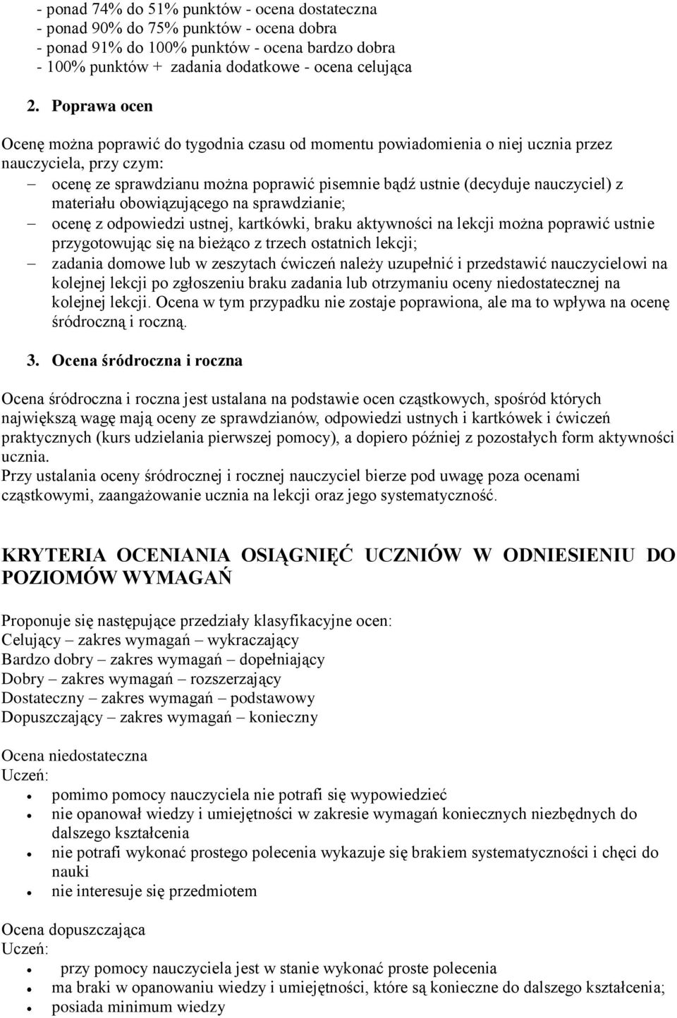 z materiału obowiązującego na sprawdzianie; ocenę z odpowiedzi ustnej, kartkówki, braku aktywności na lekcji można poprawić ustnie przygotowując się na bieżąco z trzech ostatnich lekcji; zadania