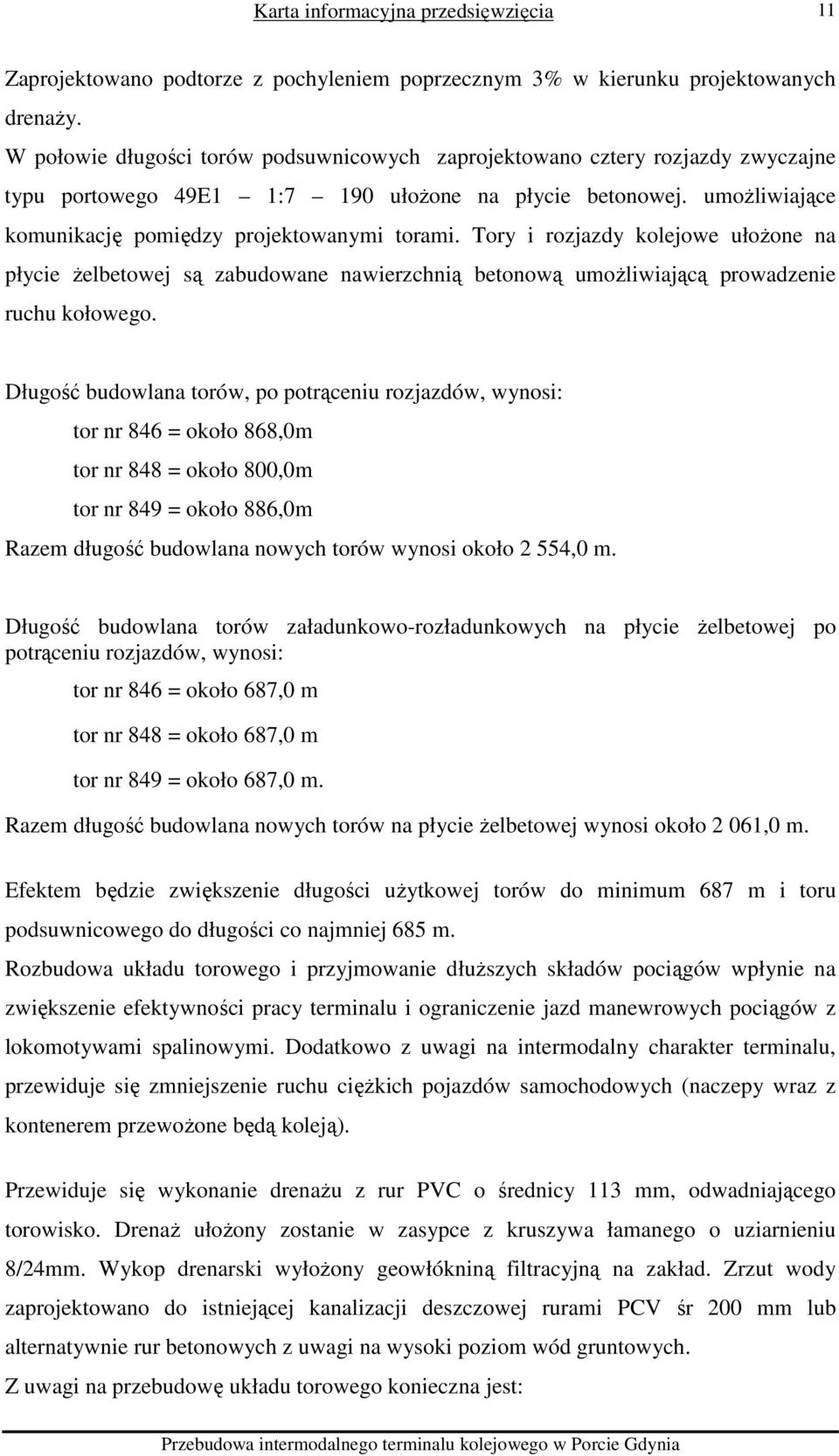 Tory i rozjazdy kolejowe ułożone na płycie żelbetowej są zabudowane nawierzchnią betonową umożliwiającą prowadzenie ruchu kołowego.