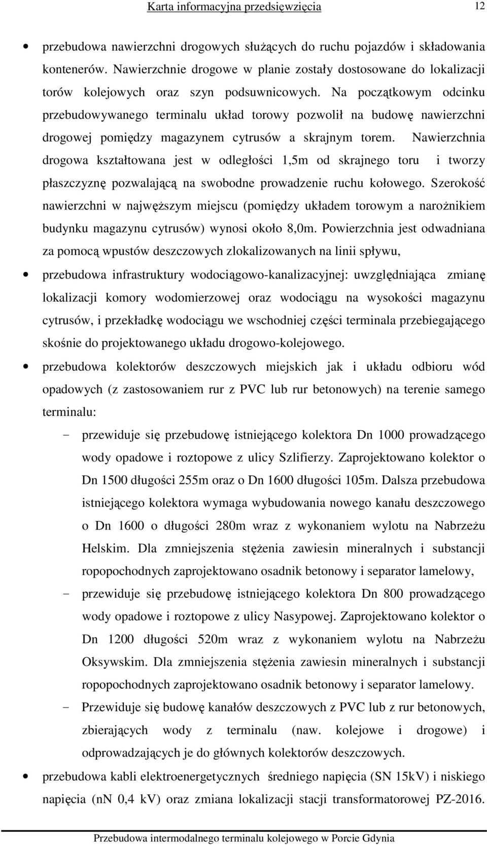 Nawierzchnia drogowa kształtowana jest w odległości 1,5m od skrajnego toru i tworzy płaszczyznę pozwalającą na swobodne prowadzenie ruchu kołowego.