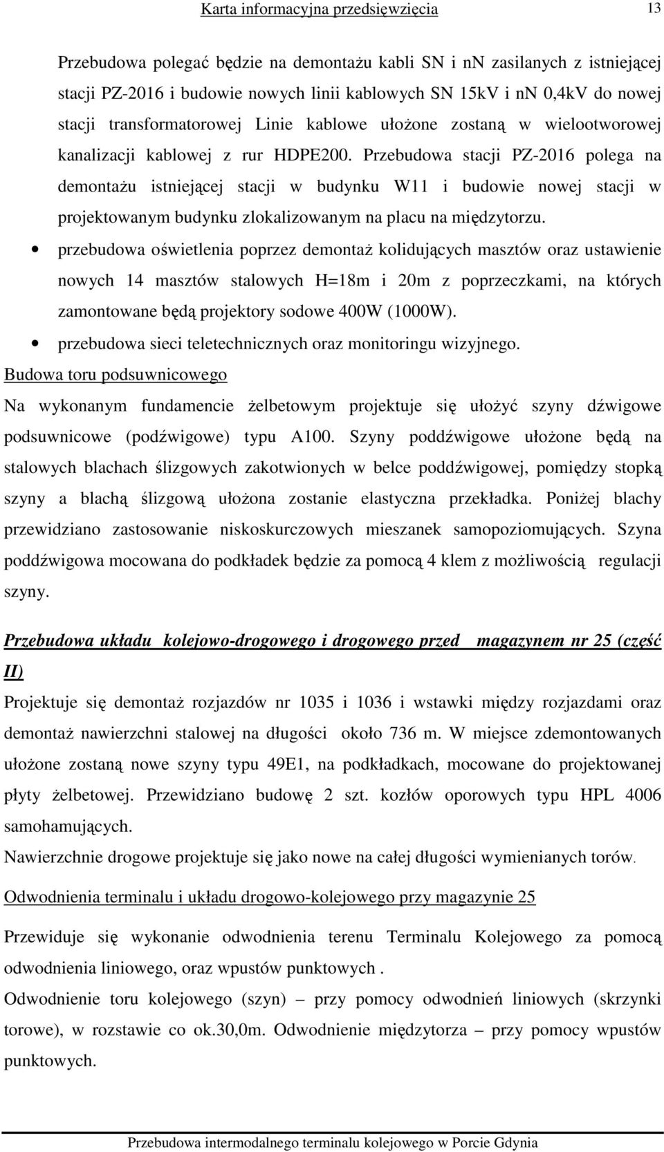 Przebudowa stacji PZ-2016 polega na demontażu istniejącej stacji w budynku W11 i budowie nowej stacji w projektowanym budynku zlokalizowanym na placu na międzytorzu.