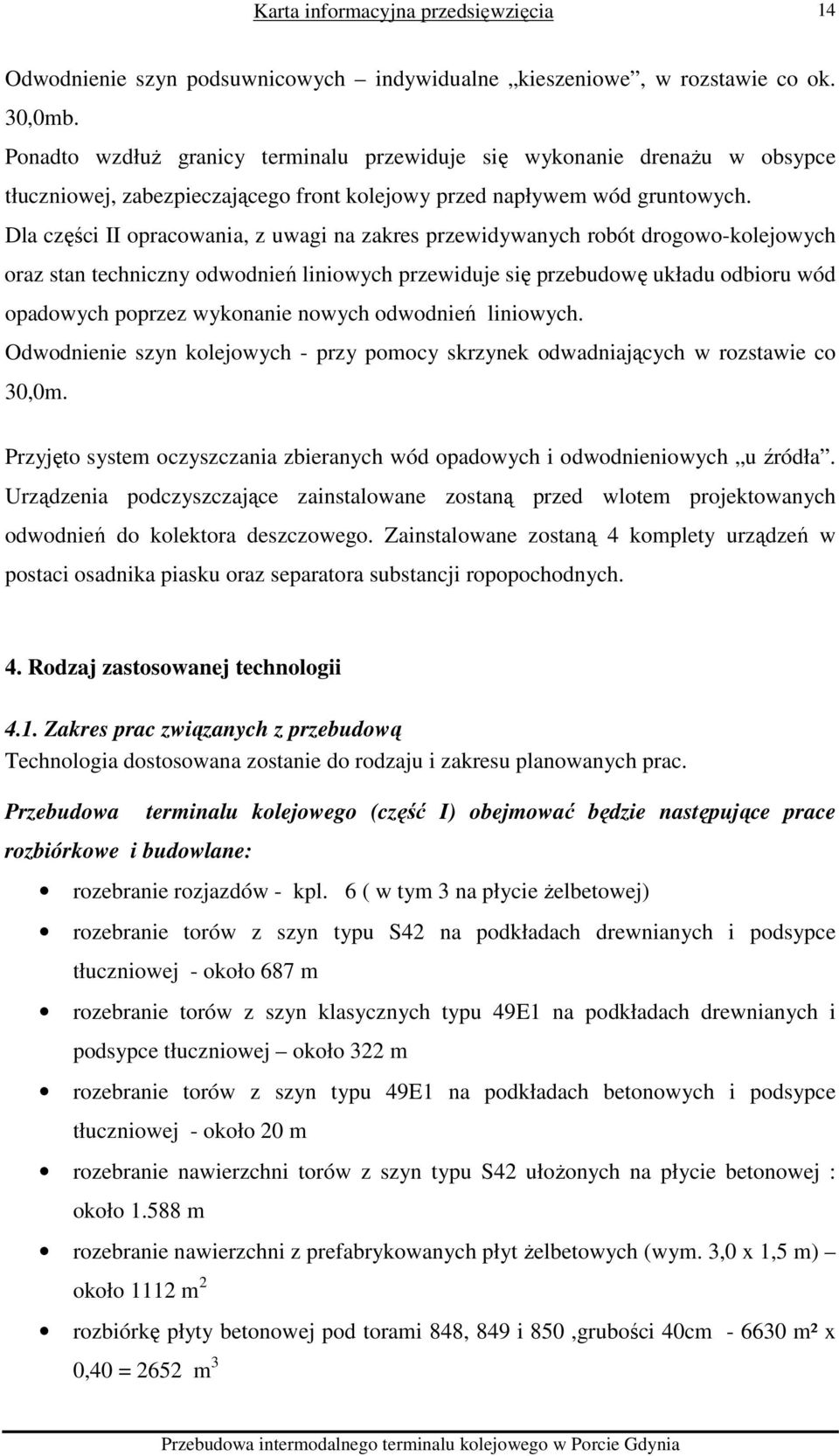 Dla części II opracowania, z uwagi na zakres przewidywanych robót drogowo-kolejowych oraz stan techniczny odwodnień liniowych przewiduje się przebudowę układu odbioru wód opadowych poprzez wykonanie