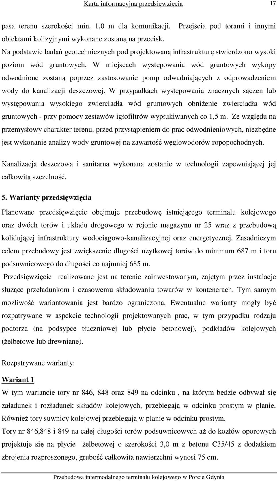 W miejscach występowania wód gruntowych wykopy odwodnione zostaną poprzez zastosowanie pomp odwadniających z odprowadzeniem wody do kanalizacji deszczowej.