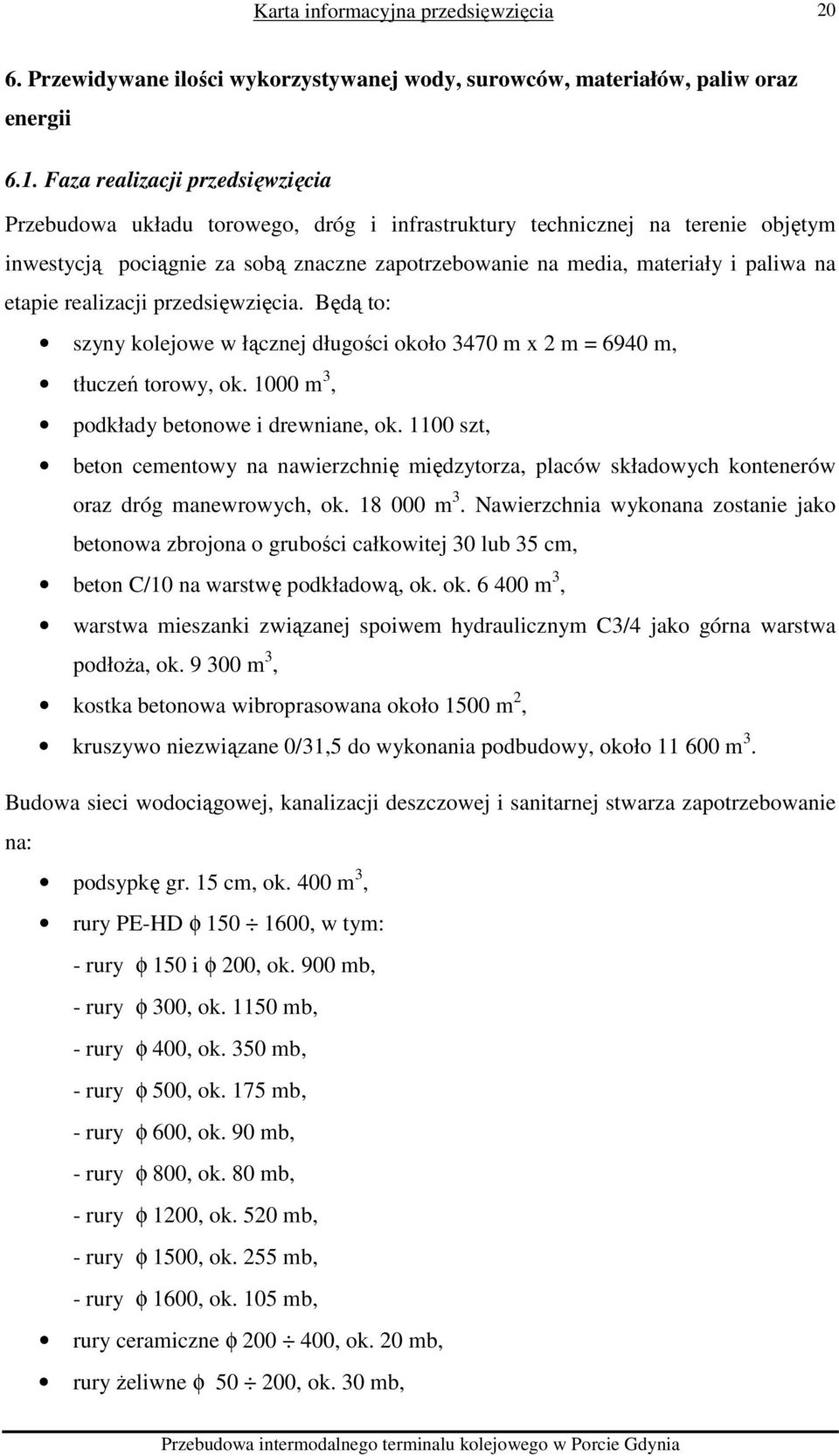 etapie realizacji przedsięwzięcia. Będą to: szyny kolejowe w łącznej długości około 3470 m x 2 m = 6940 m, tłuczeń torowy, ok. 1000 m 3, podkłady betonowe i drewniane, ok.