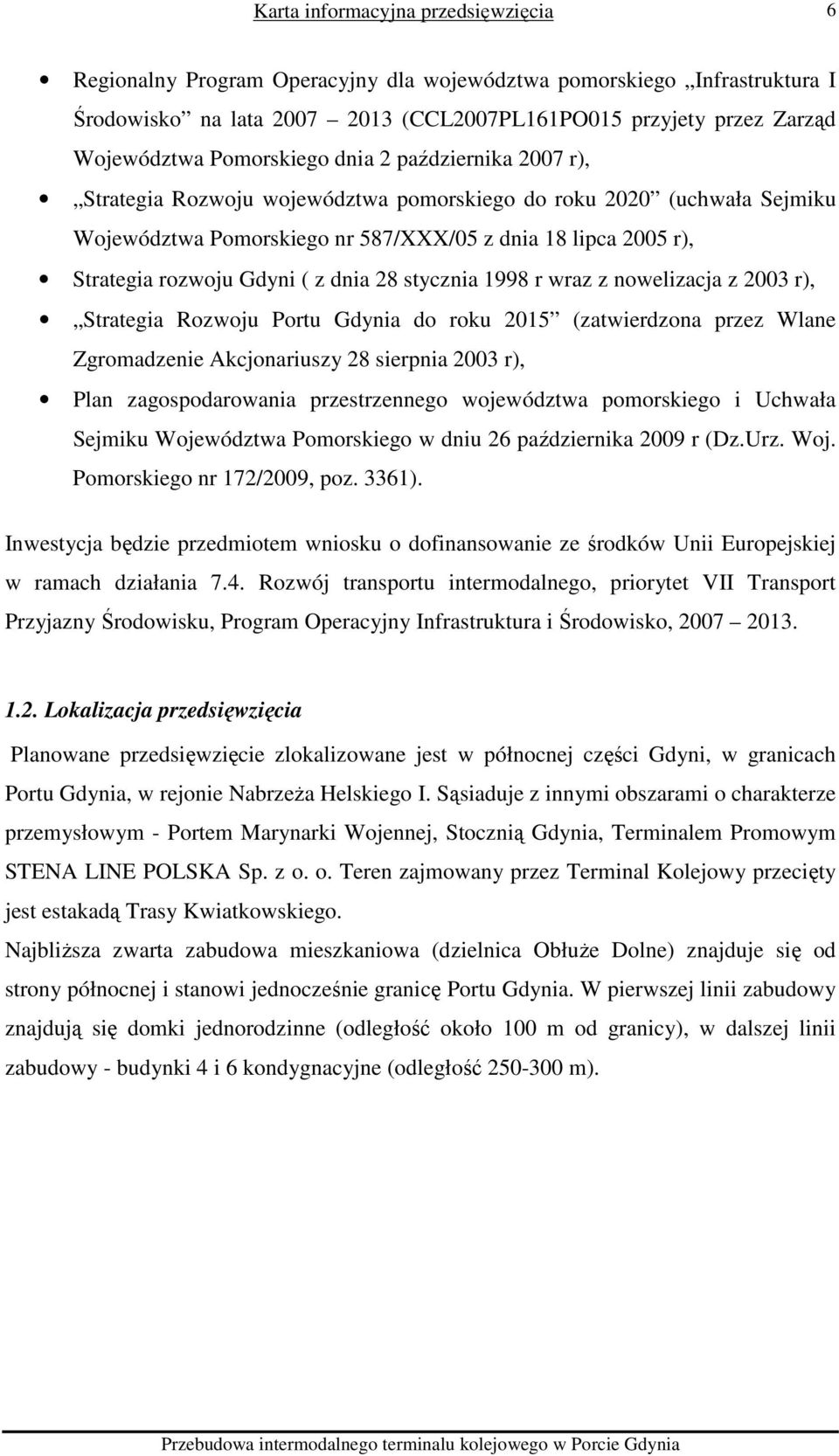 nowelizacja z 2003 r), Strategia Rozwoju Portu Gdynia do roku 2015 (zatwierdzona przez Wlane Zgromadzenie Akcjonariuszy 28 sierpnia 2003 r), Plan zagospodarowania przestrzennego województwa